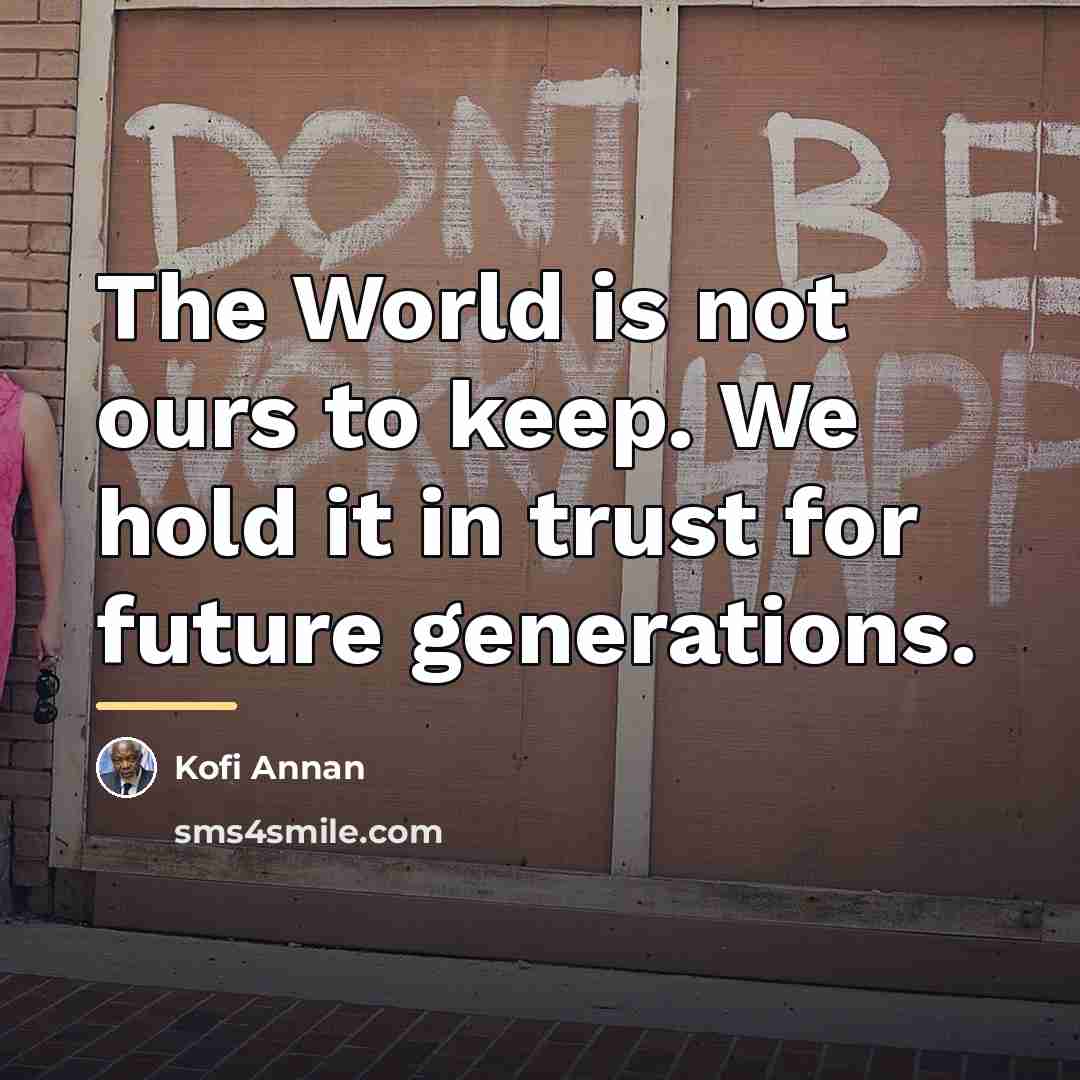 “The World is not ours to keep. We hold it…” quote by Kofi Annan