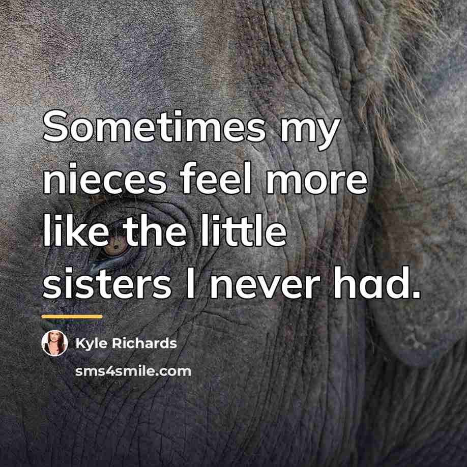 “Sometimes my nieces feel more like the little sisters I…” quote by Kyle Richards