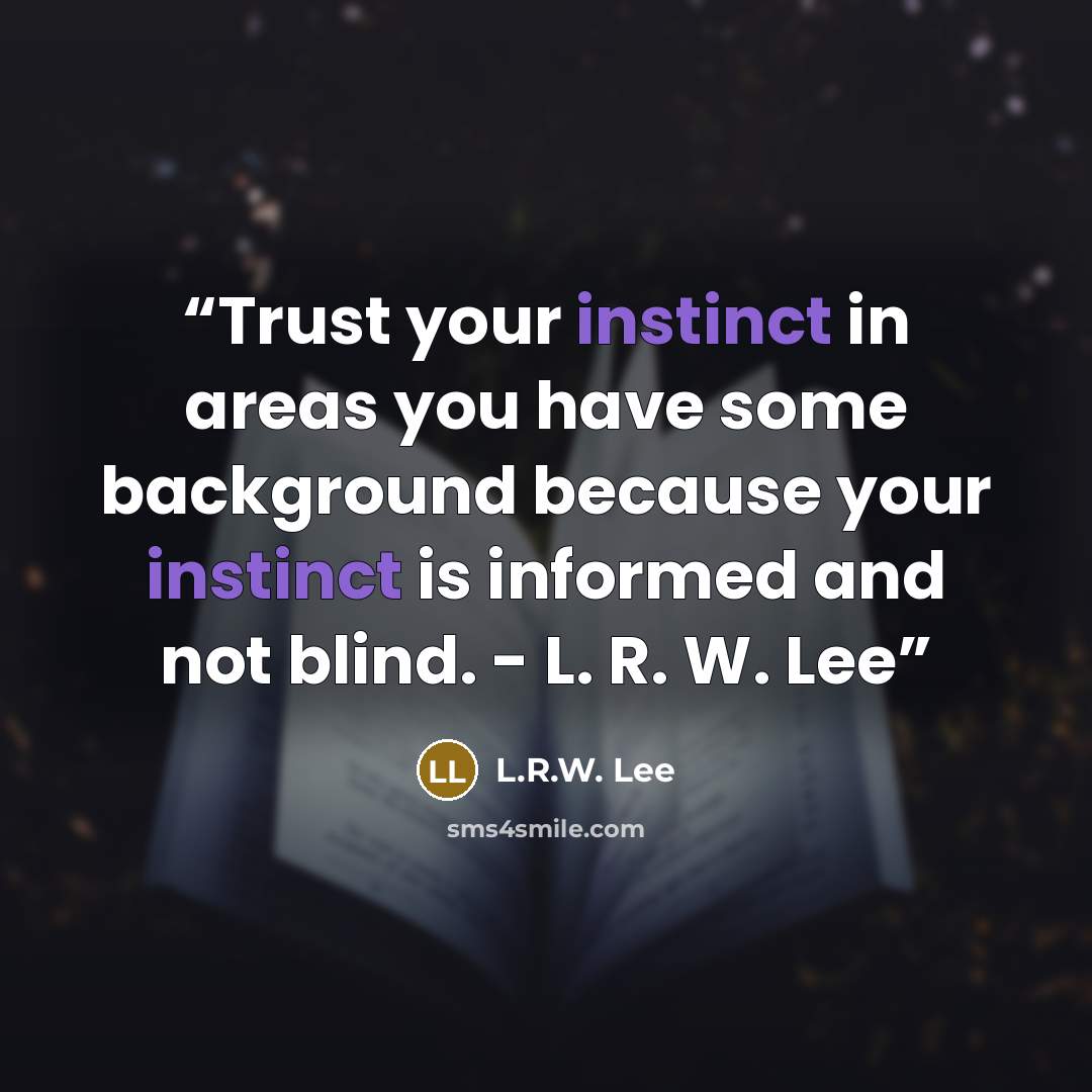 “Trust your instinct in areas you have some background because your instinct is informed and not blind. - L. R. W. Lee” quote by L.R.W. Lee