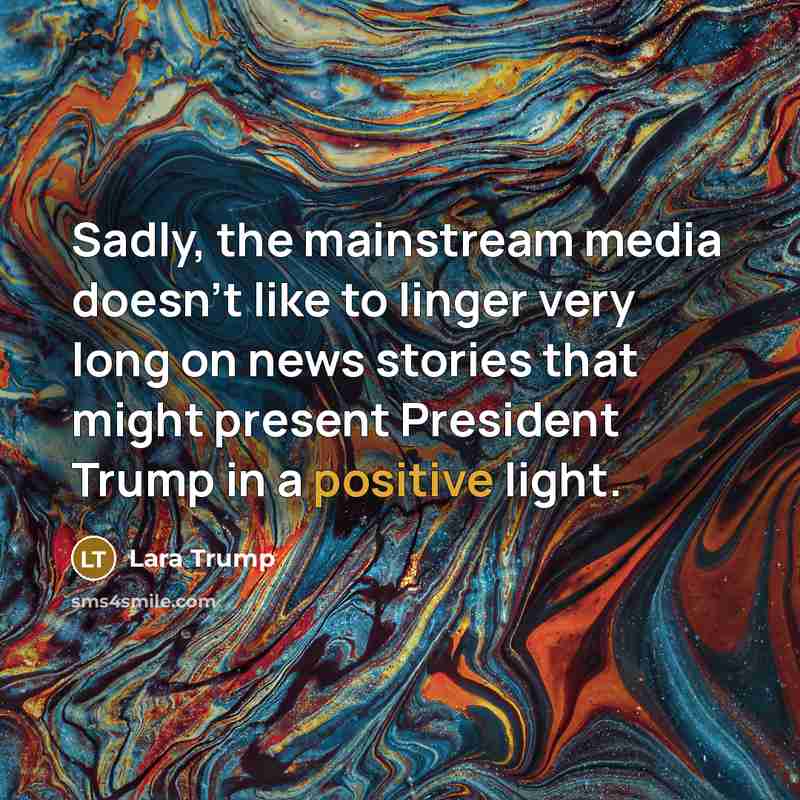 “Sadly, the mainstream media doesn't like to linger very long…” quote by Lara Trump