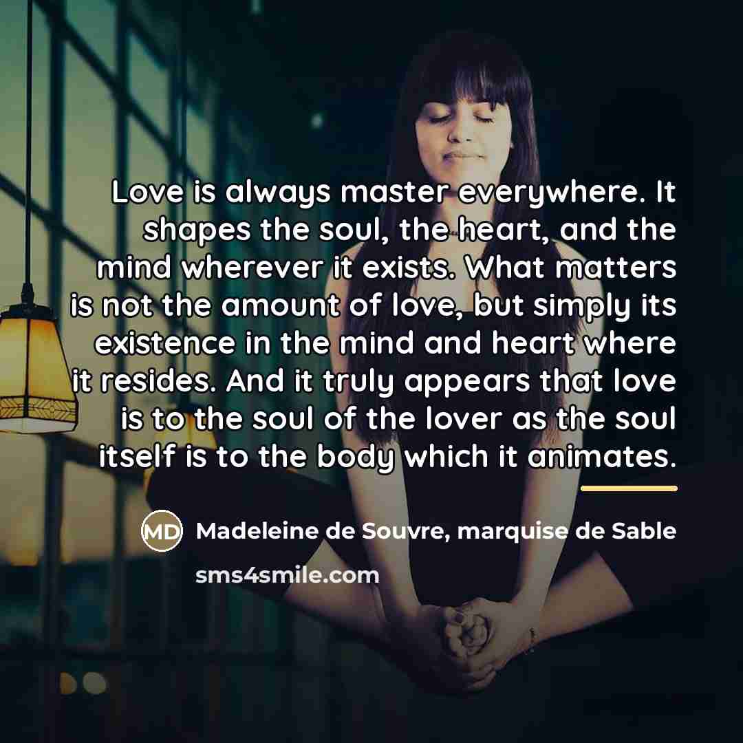 “Love is always master everywhere. It shapes the soul, the…” quote by Madeleine de Souvre, marquise de Sable