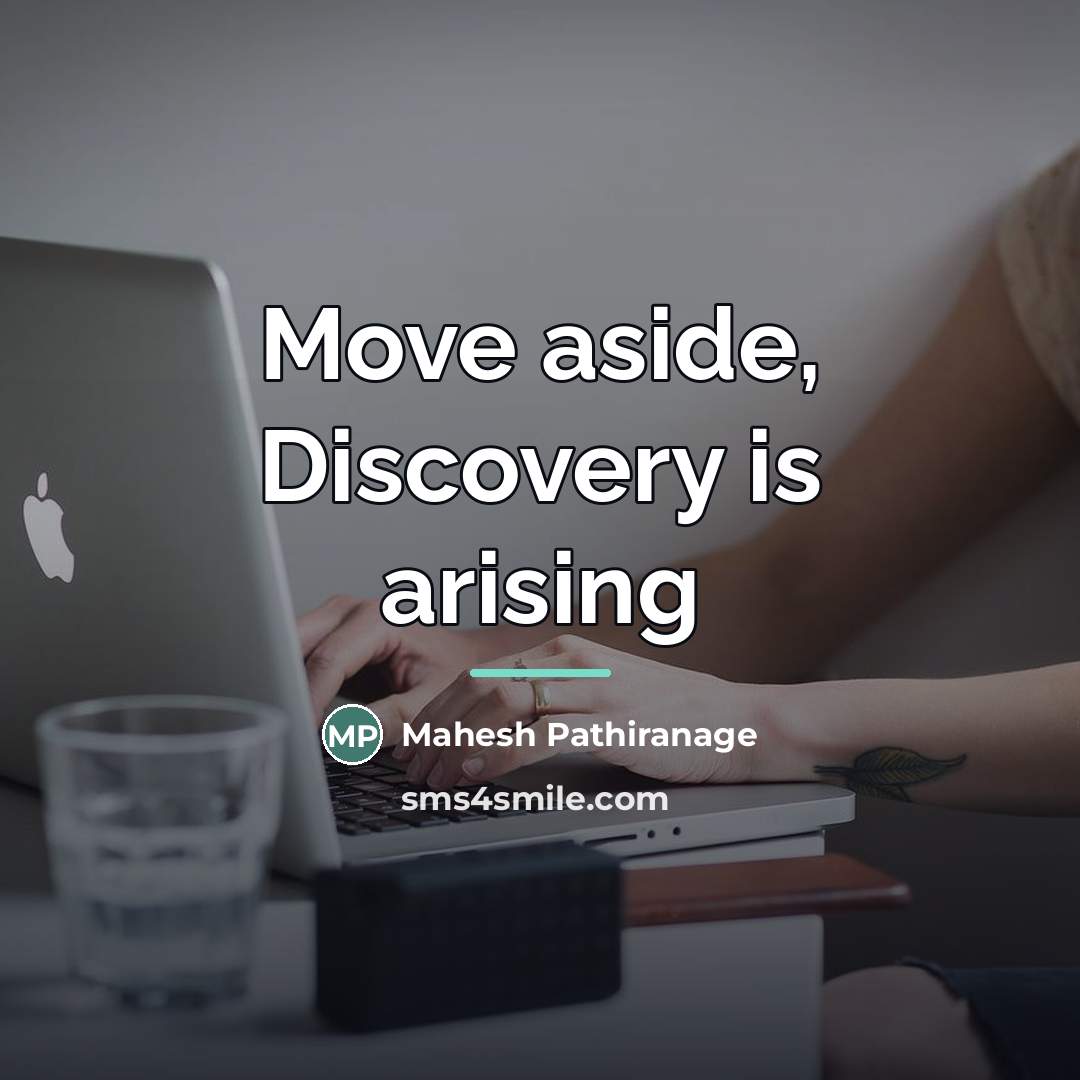 “Move aside, Discovery is arising…” quote by Mahesh Pathiranage