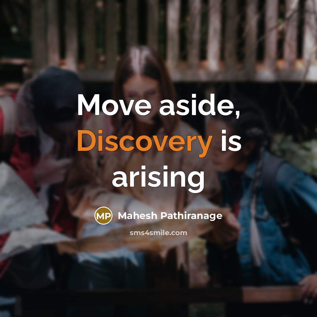 “Move aside, Discovery is arising” quote by Mahesh Pathiranage