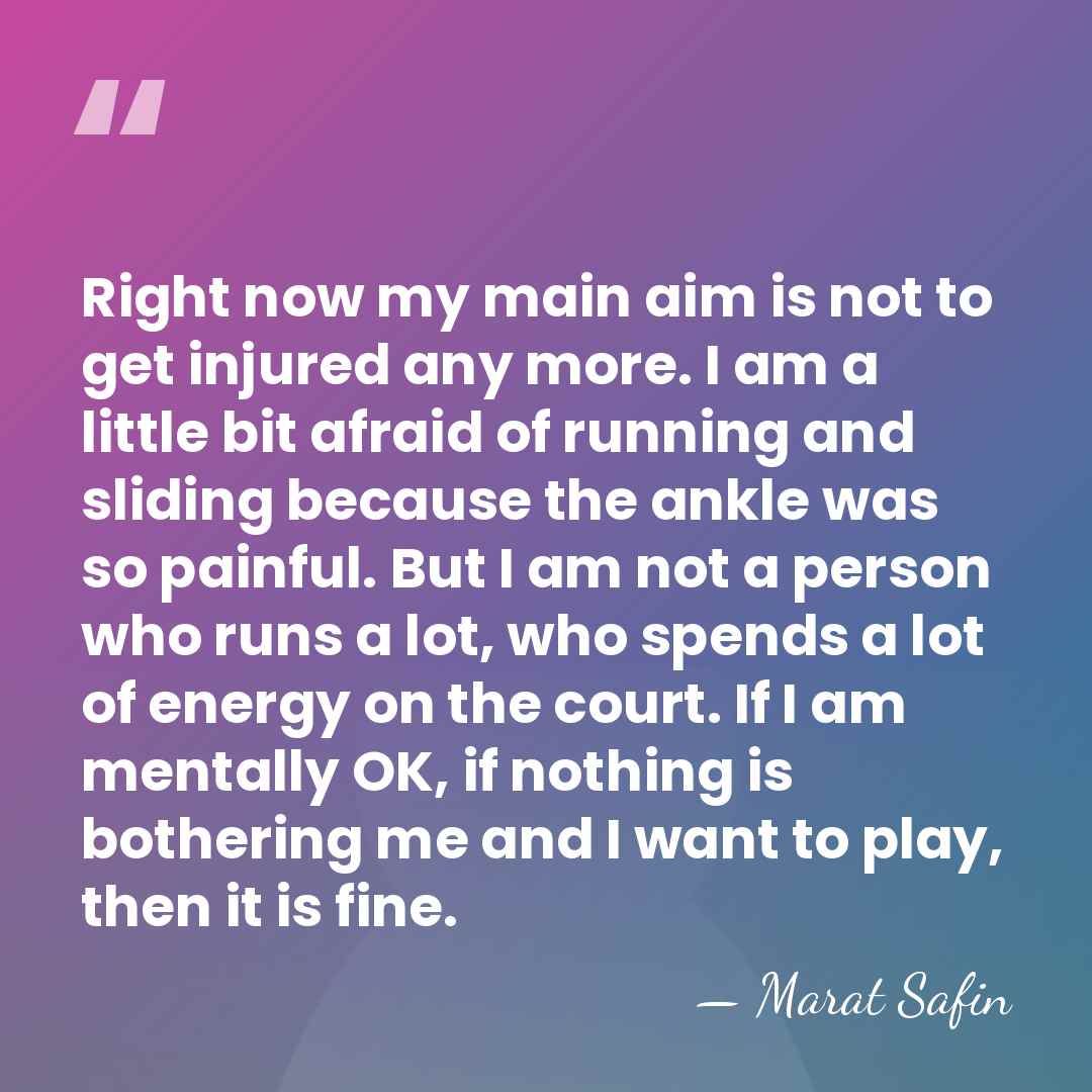 Right now my main aim is not to get injured any more.&hellip; - Marat Safin