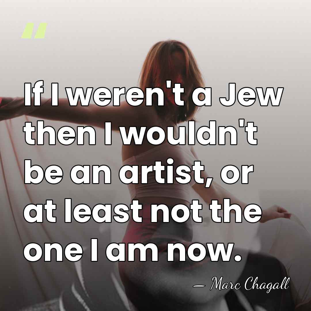 If I weren't a Jew then I wouldn't be an artist, or&hellip; - Marc Chagall