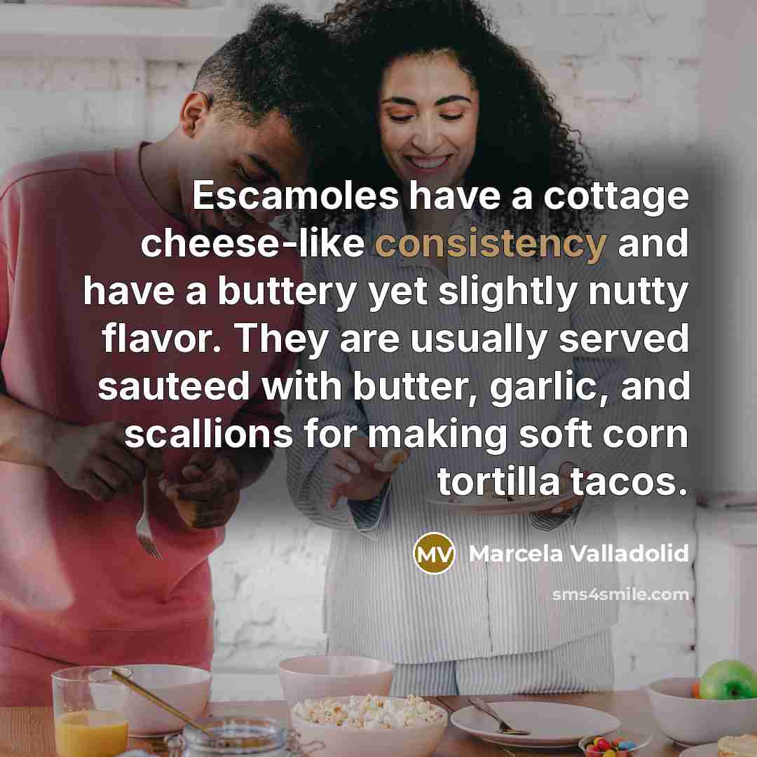 “Escamoles have a cottage cheese-like consistency and have a buttery…” quote by Marcela Valladolid