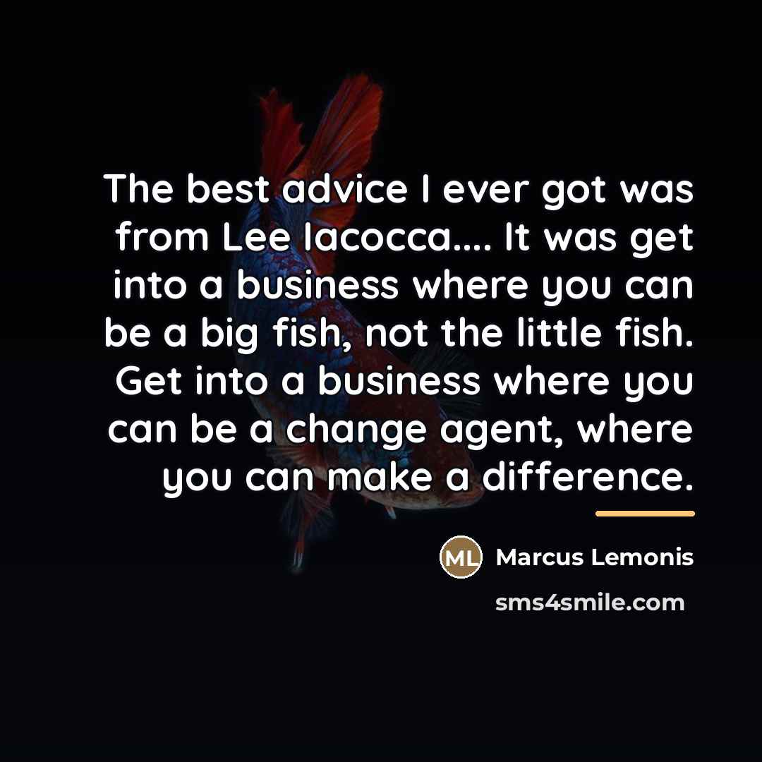 “The best advice I ever got was from Lee Iacocca....…” quote by Marcus Lemonis