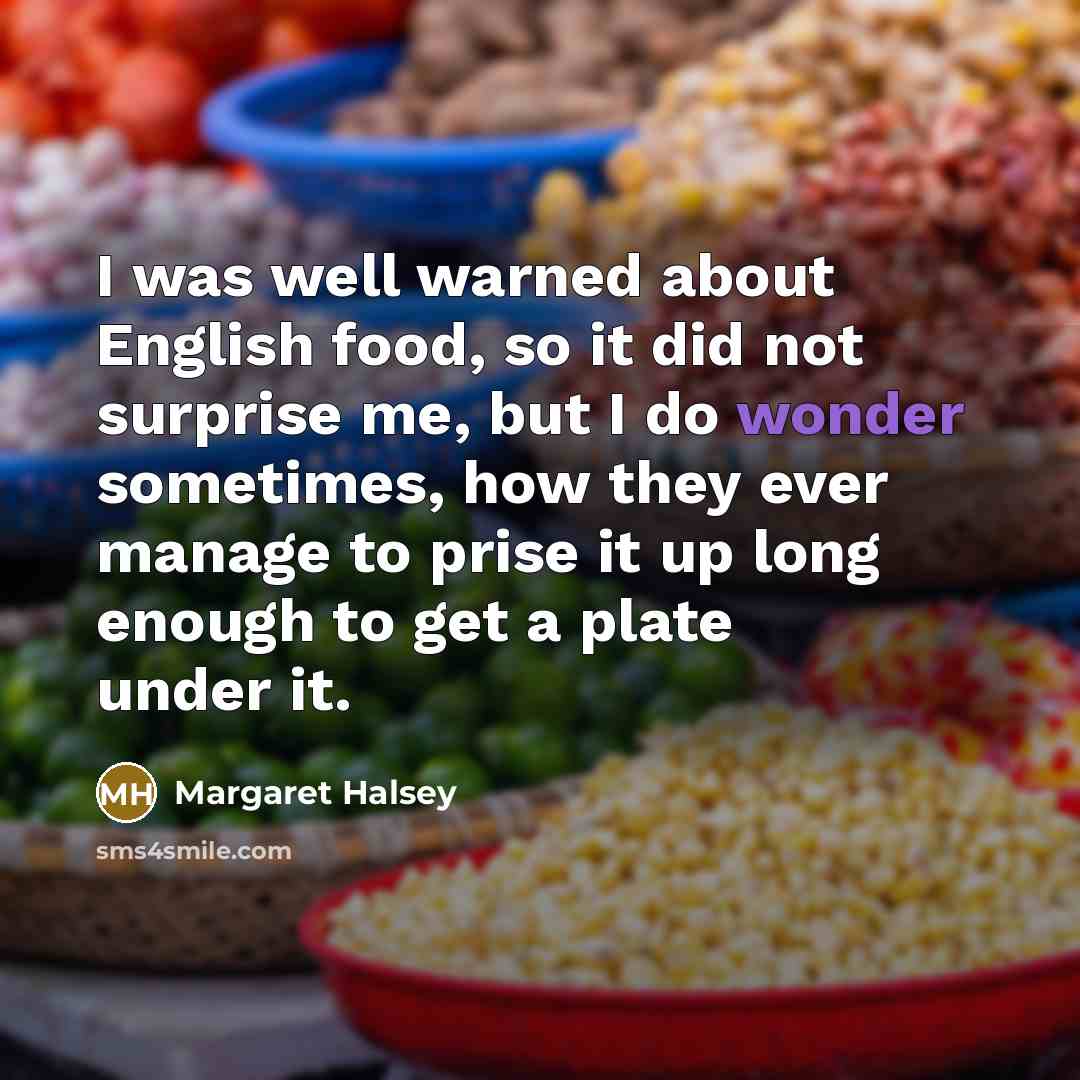 “I was well warned about English food, so it did…” quote by Margaret Halsey