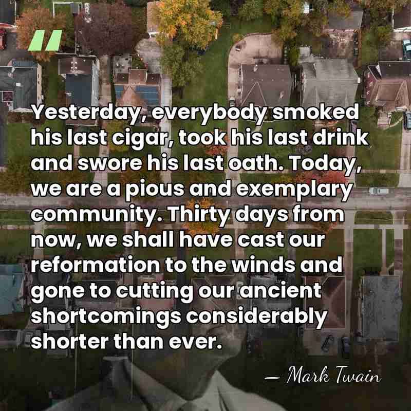 Yesterday, everybody smoked his last cigar, took his last drink and swore&hellip; - Mark Twain