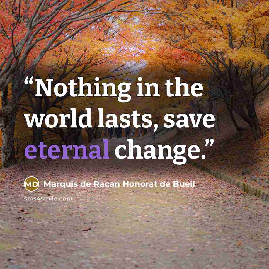 “Nothing in the world lasts, save eternal change.” quote by Marquis de Racan Honorat de Bueil