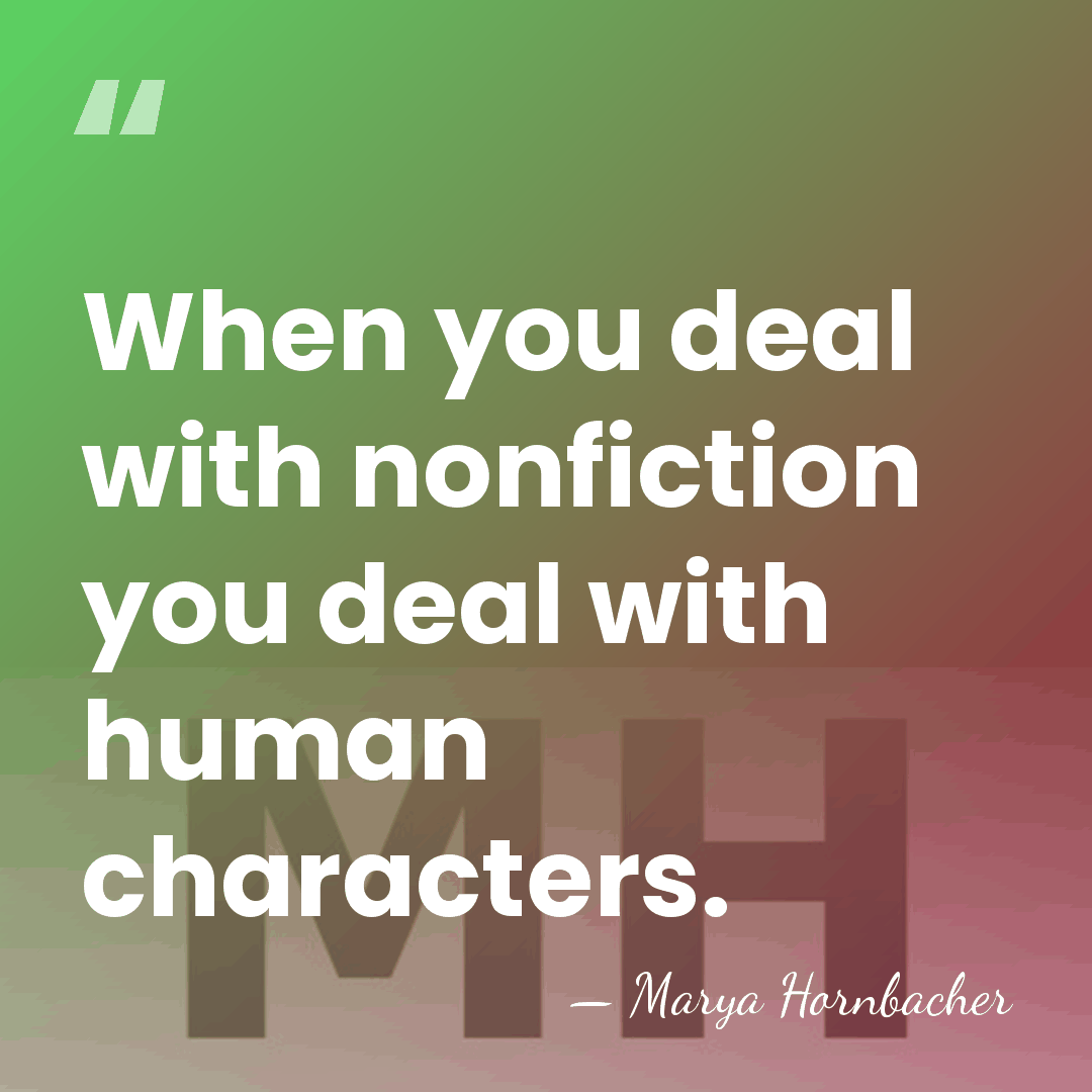 When you deal with nonfiction you deal with human characters. - Marya Hornbacher