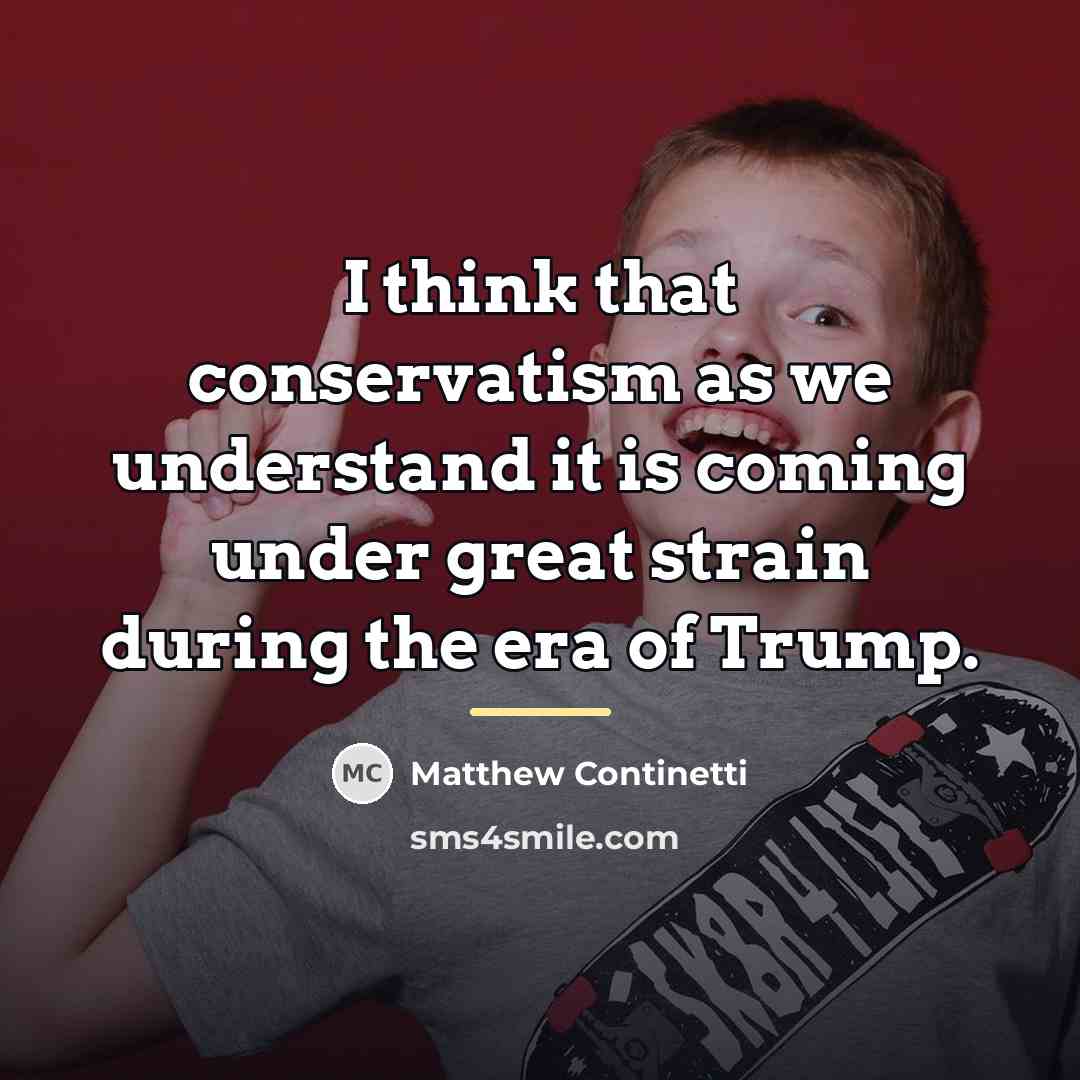 “I think that conservatism as we understand it is coming…” quote by Matthew Continetti