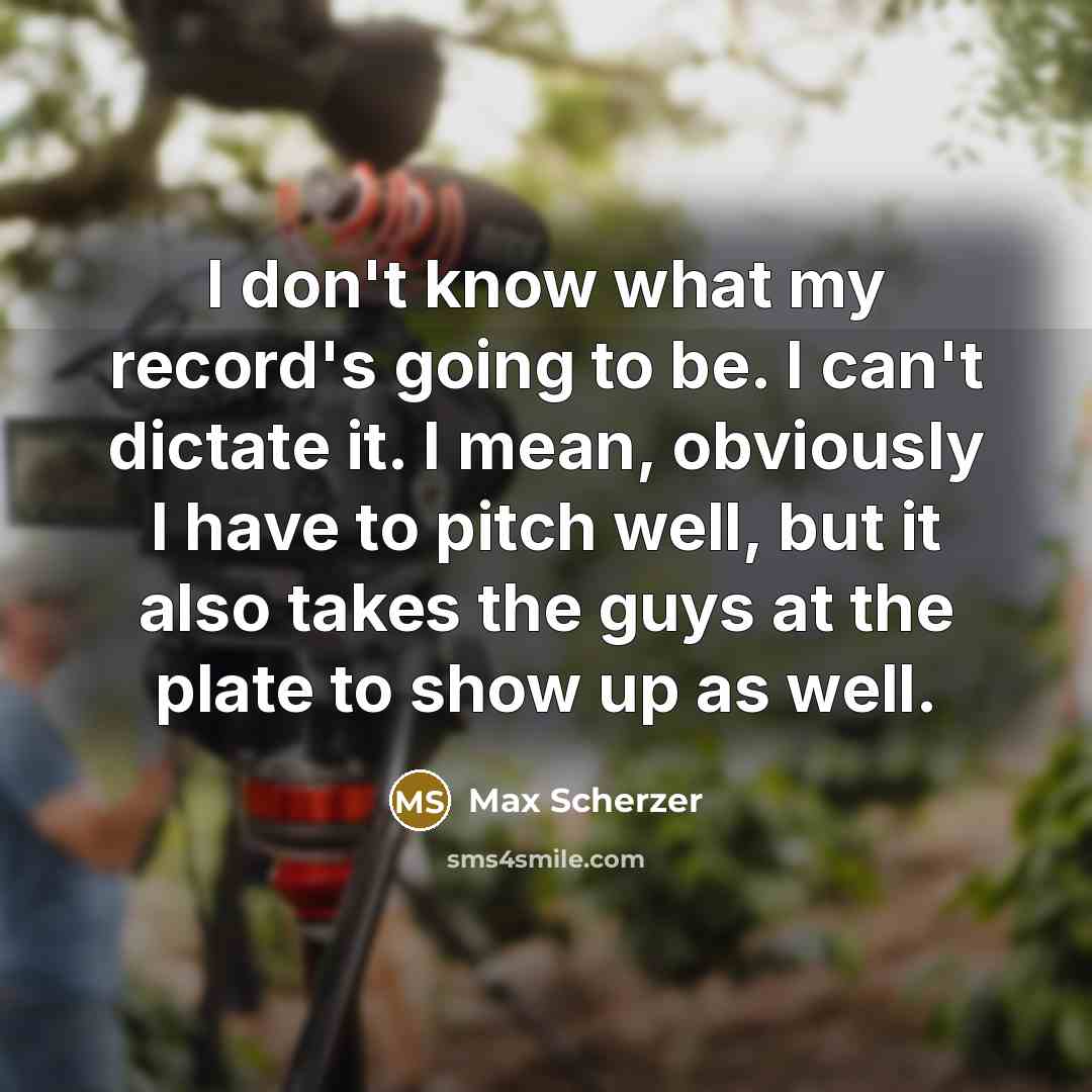 “I don't know what my record's going to be. I…” quote by Max Scherzer