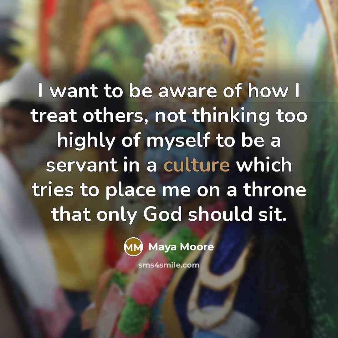 “I want to be aware of how I treat others,…” quote by Maya Moore