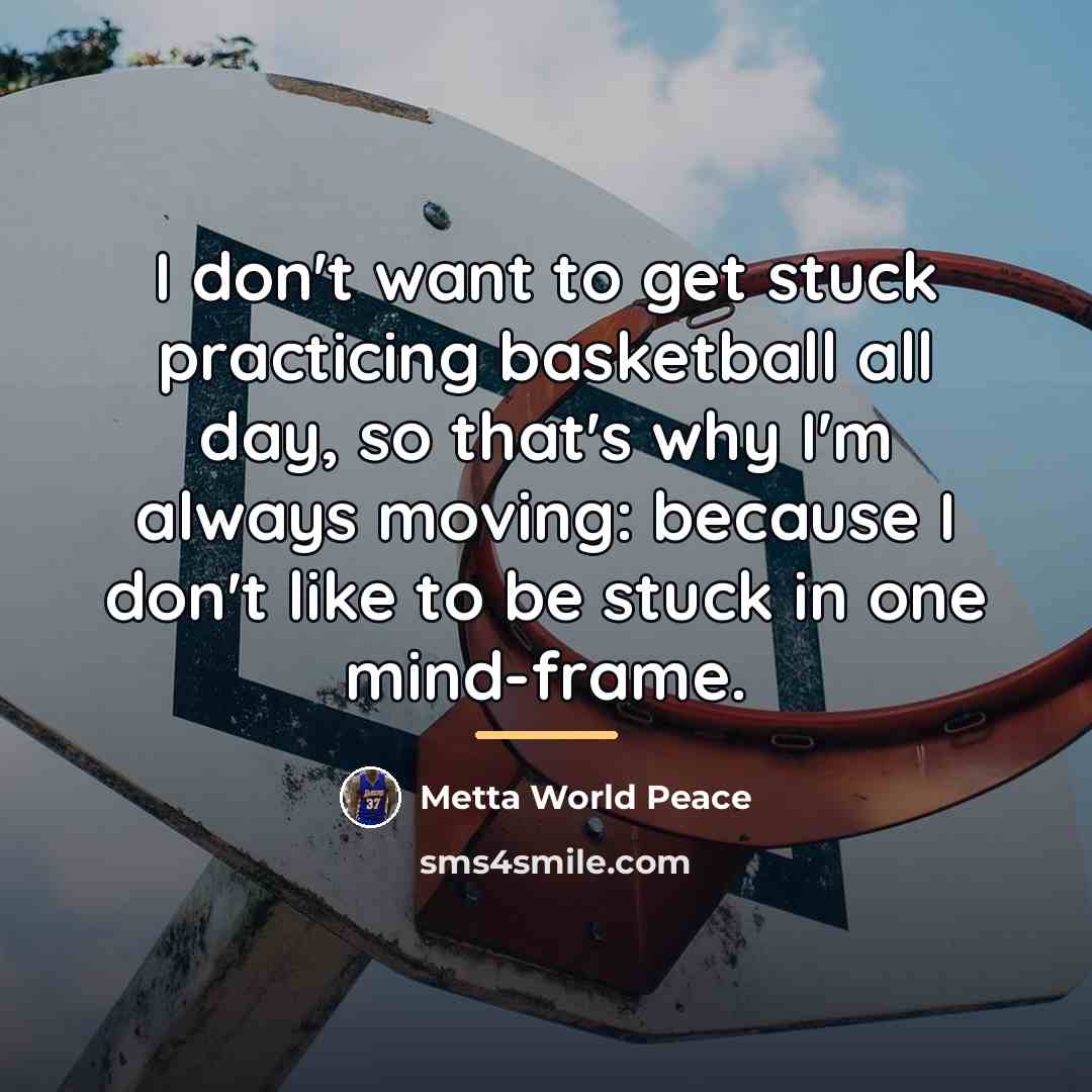 “I don't want to get stuck practicing basketball all day,…” quote by Metta World Peace