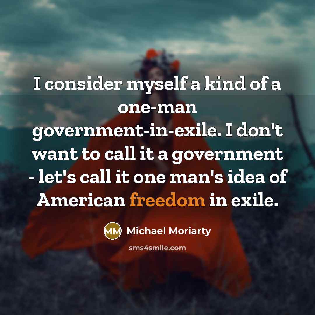 “I consider myself a kind of a one-man government-in-exile. I…” quote by Michael Moriarty