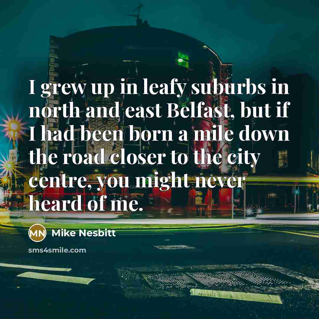 “I grew up in leafy suburbs in north and east…” quote by Mike Nesbitt