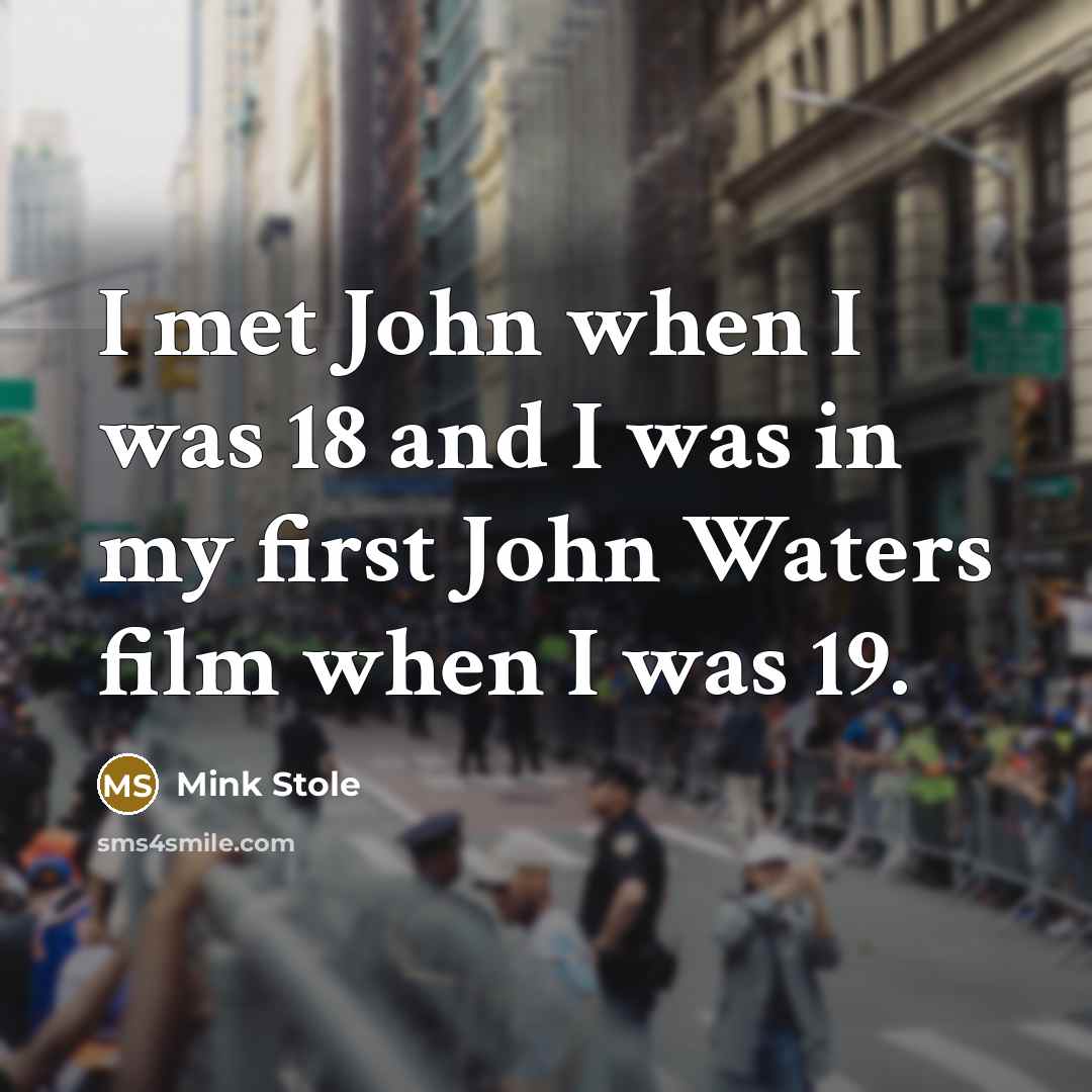 “I met John when I was 18 and I was…” quote by Mink Stole