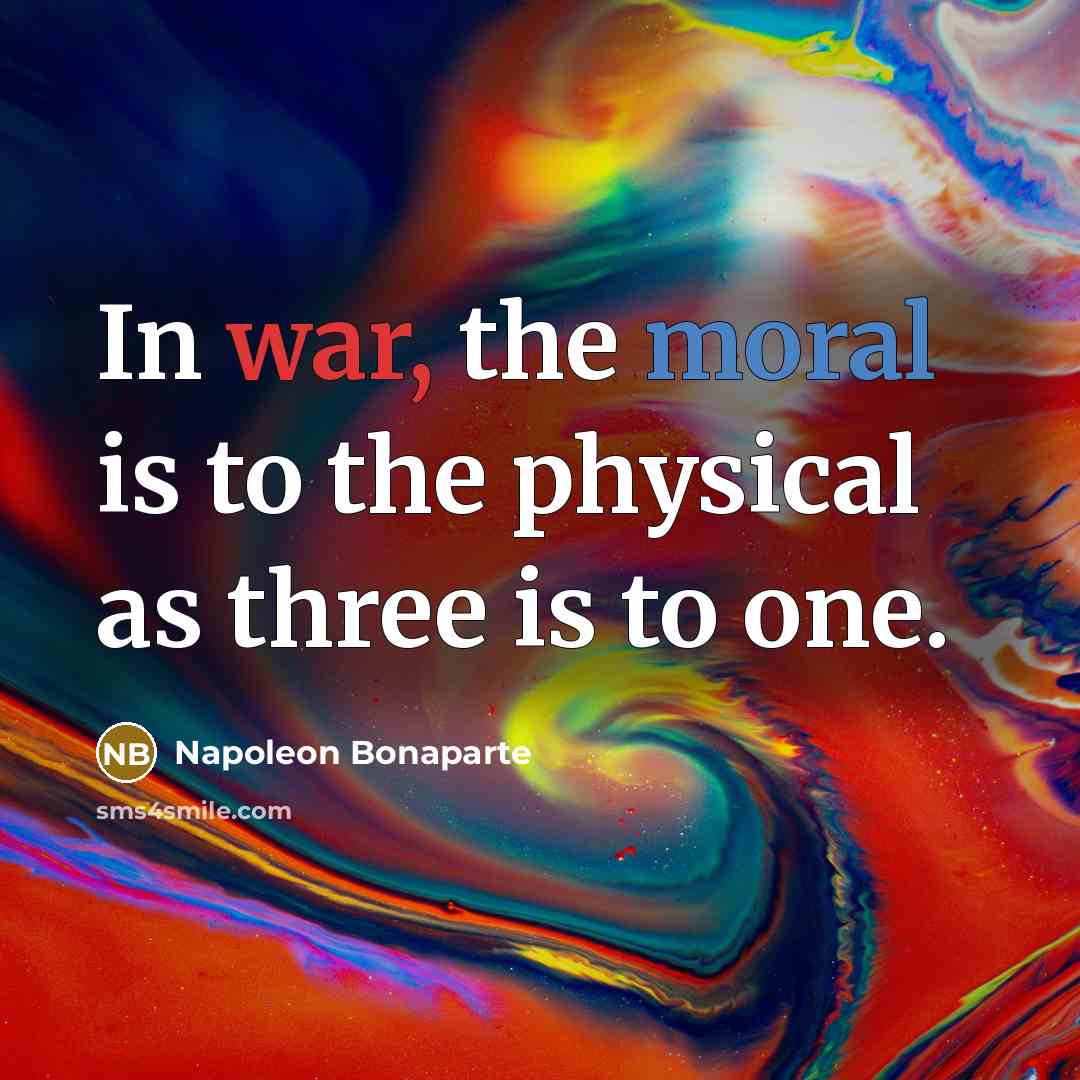 “In war, the moral is to the physical as three…” quote by Napoleon Bonaparte
