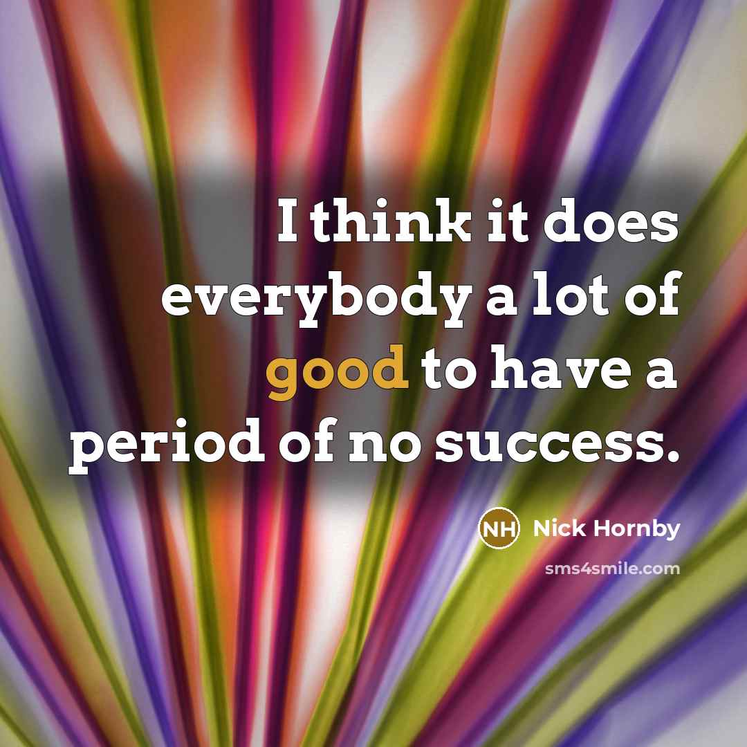 “I think it does everybody a lot of good to…” quote by Nick Hornby