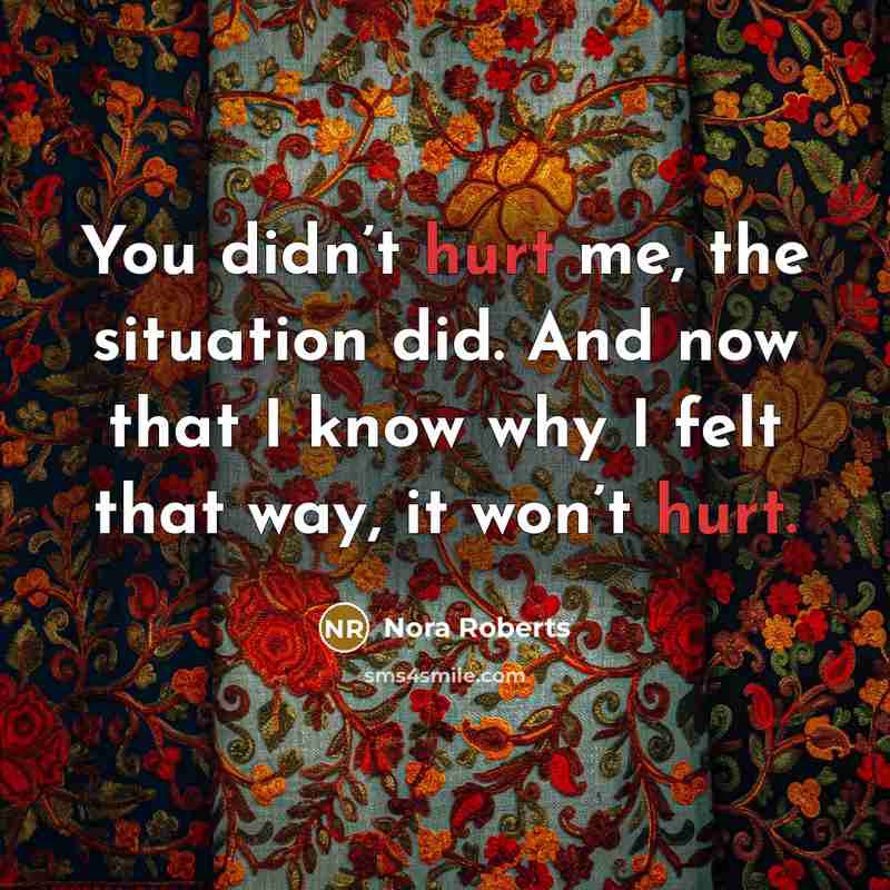 “You didn’t hurt me, the situation did. And now that…” quote by Nora Roberts