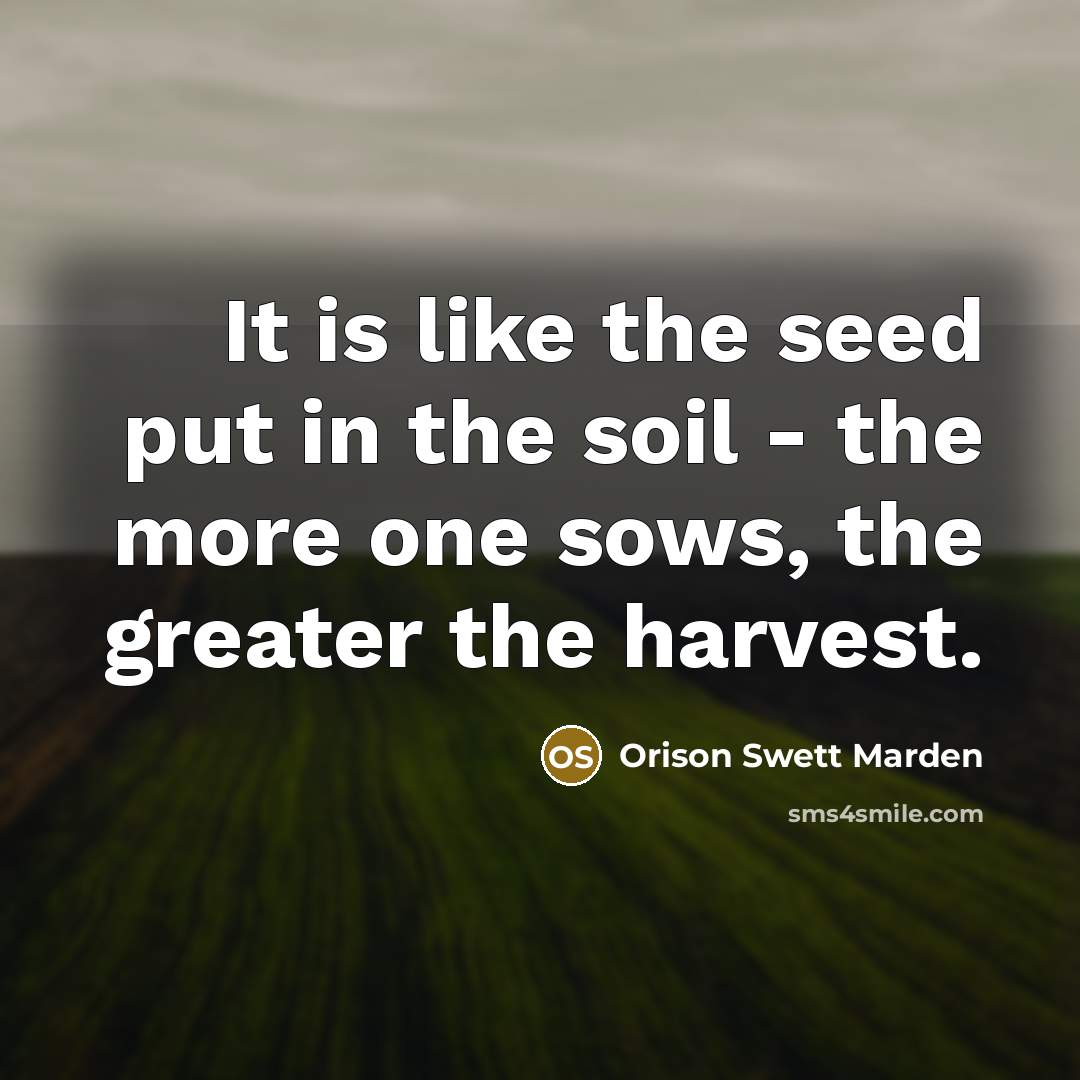 “It is like the seed put in the soil -…” quote by Orison Swett Marden