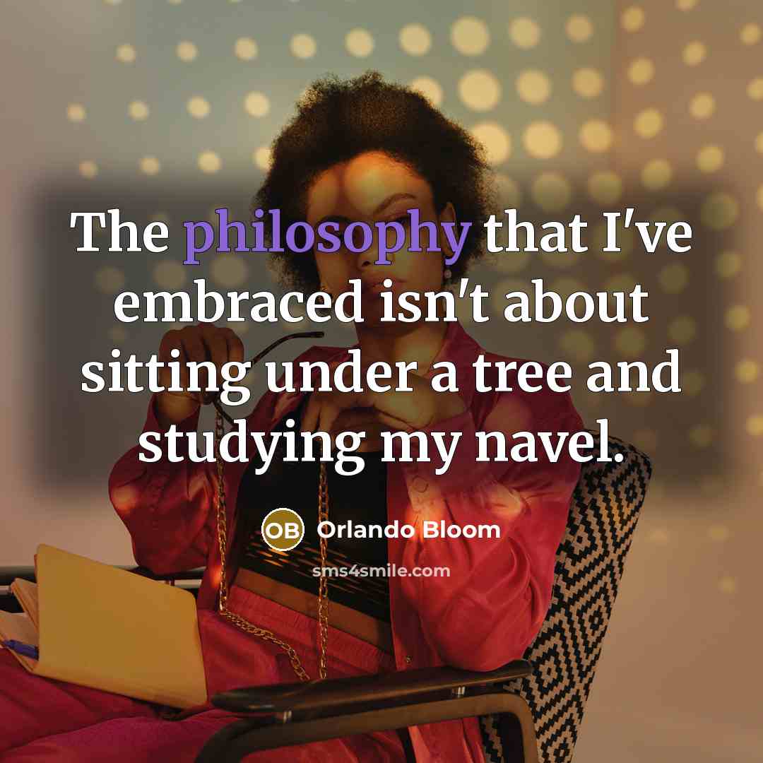 “The philosophy that I've embraced isn't about sitting under a…” quote by Orlando Bloom