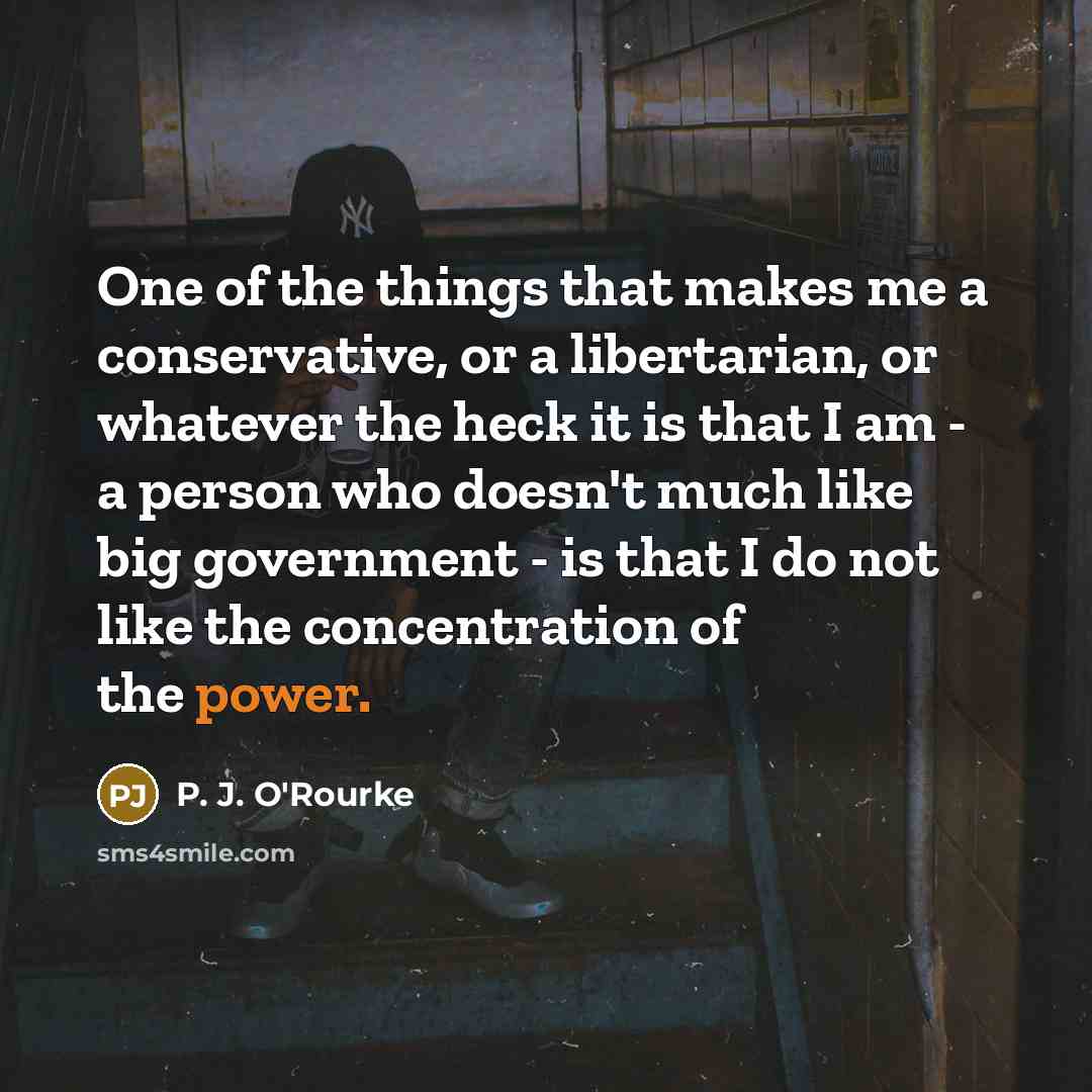 “One of the things that makes me a conservative, or…” quote by P. J. O'Rourke