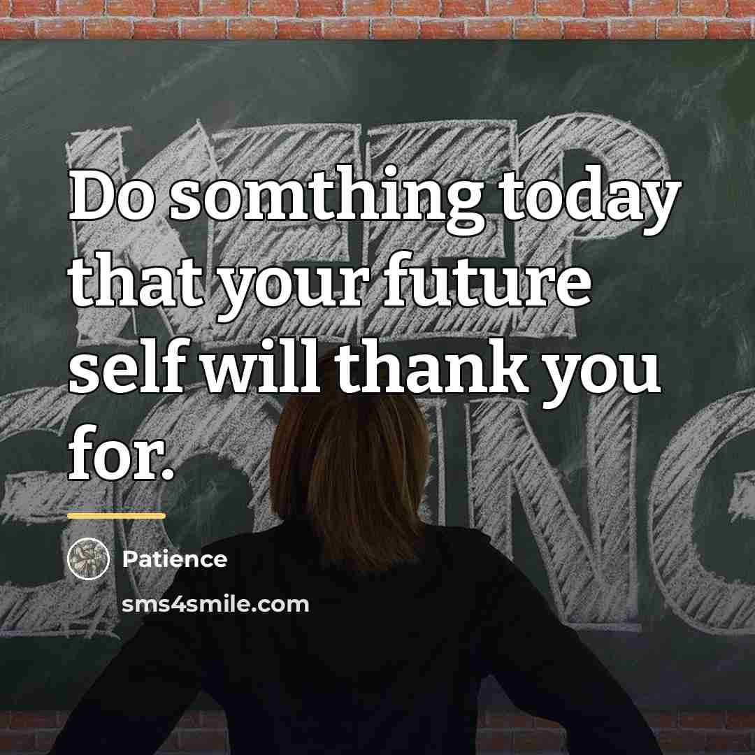 “Do somthing today that your future self will thank you…” quote by Patience