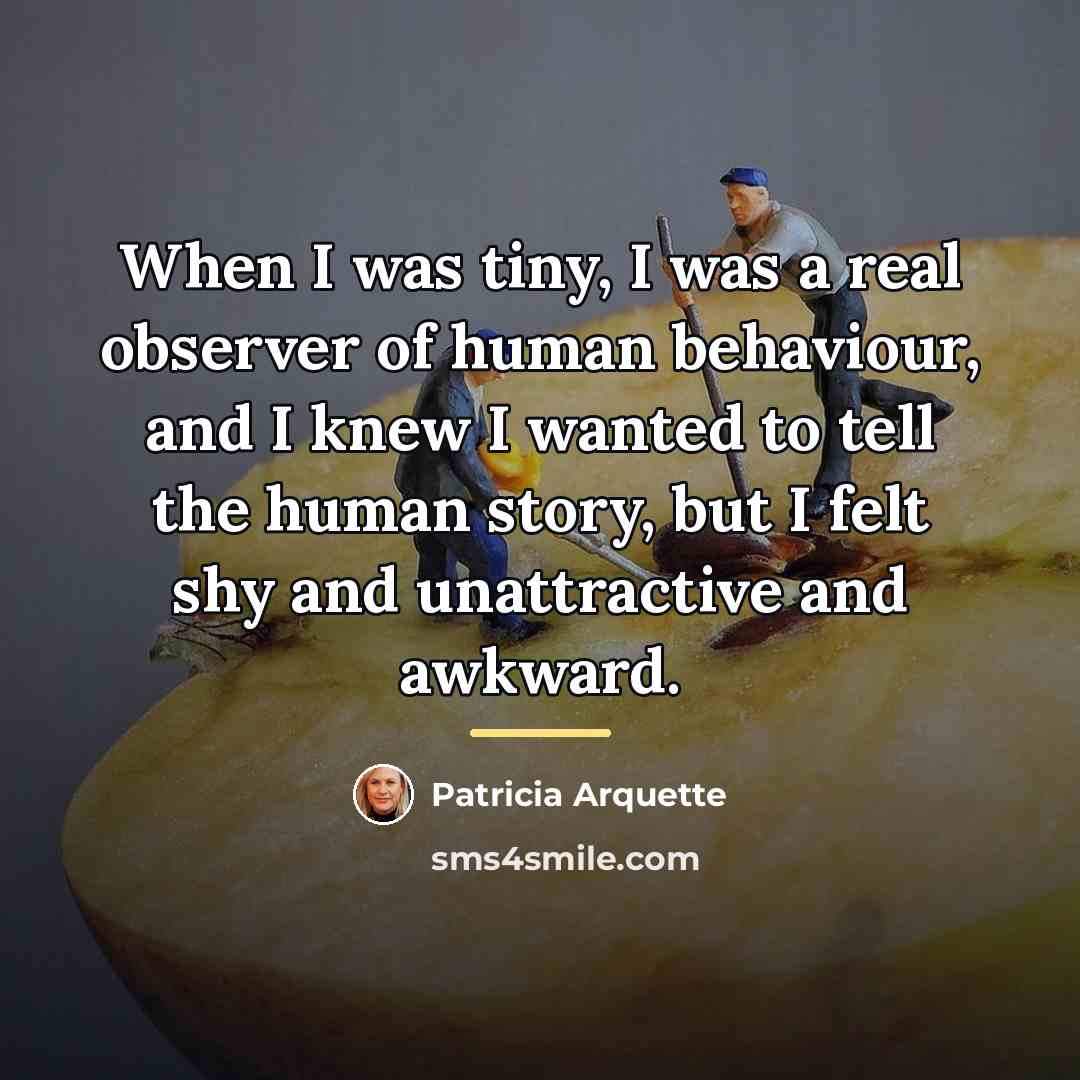 “When I was tiny, I was a real observer of…” quote by Patricia Arquette