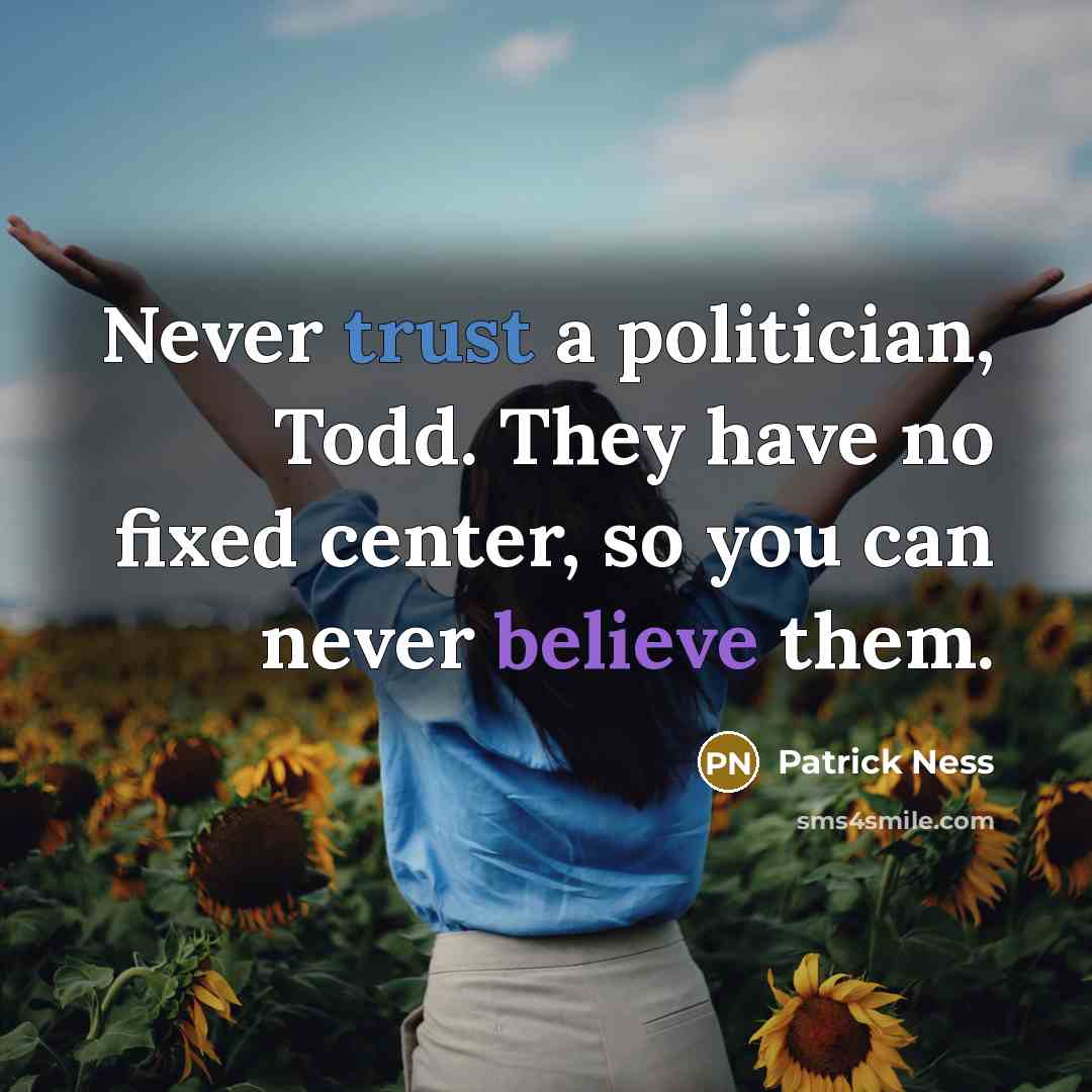 “Never trust a politician, Todd. They have no fixed center,…” quote by Patrick Ness
