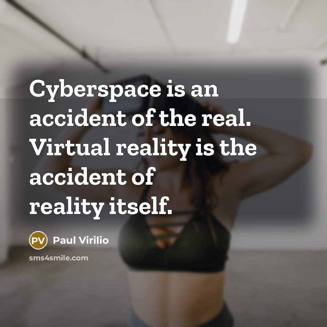 “Cyberspace is an accident of the real. Virtual reality is…” quote by Paul Virilio