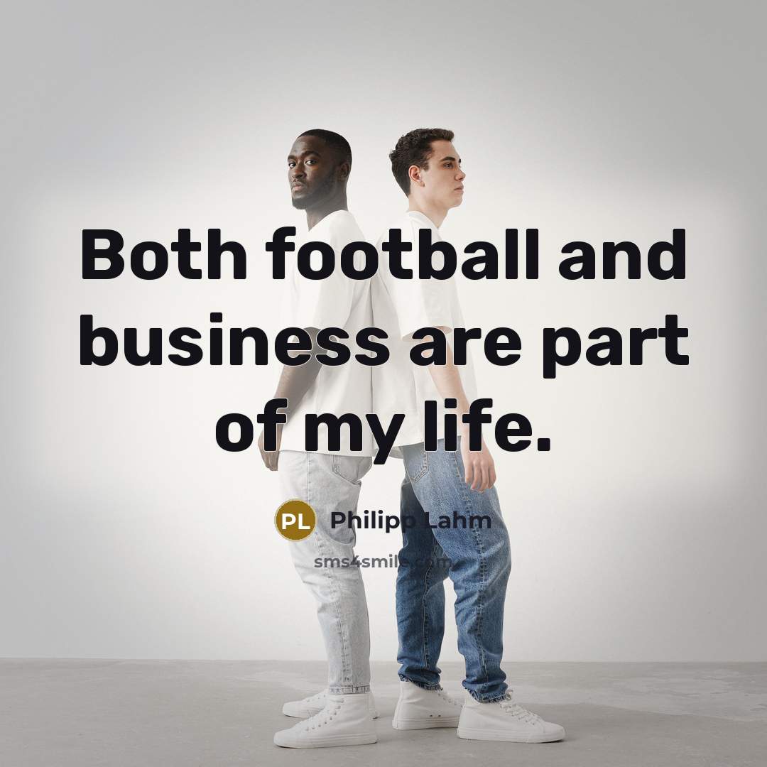 “Both football and business are part of my life.…” quote by Philipp Lahm
