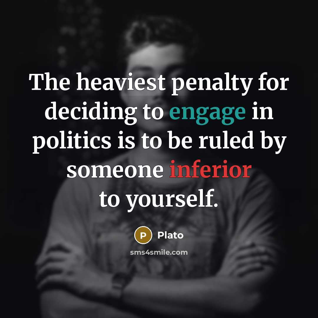 “The heaviest penalty for deciding to engage in politics is to be ruled by someone inferior to yourself.” quote by Plato