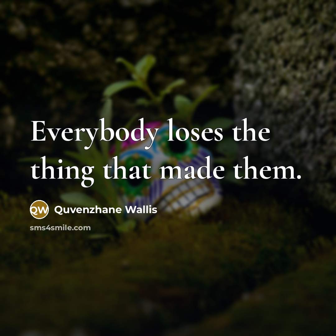 “Everybody loses the thing that made them.…” quote by Quvenzhane Wallis