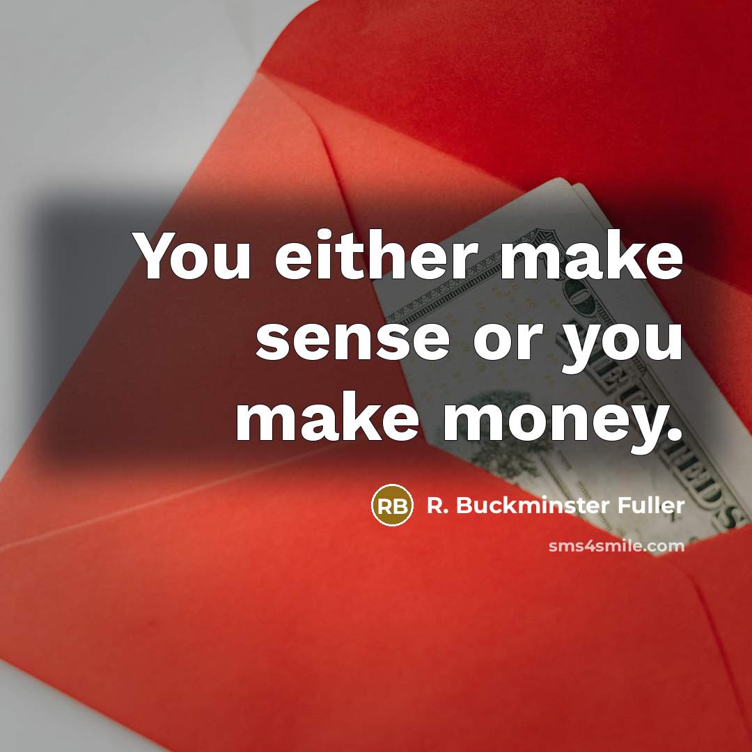 “You either make sense or you make money.…” quote by R. Buckminster Fuller