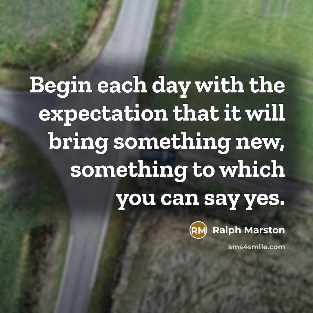 “Begin each day with the expectation that it will bring…” quote by Ralph Marston