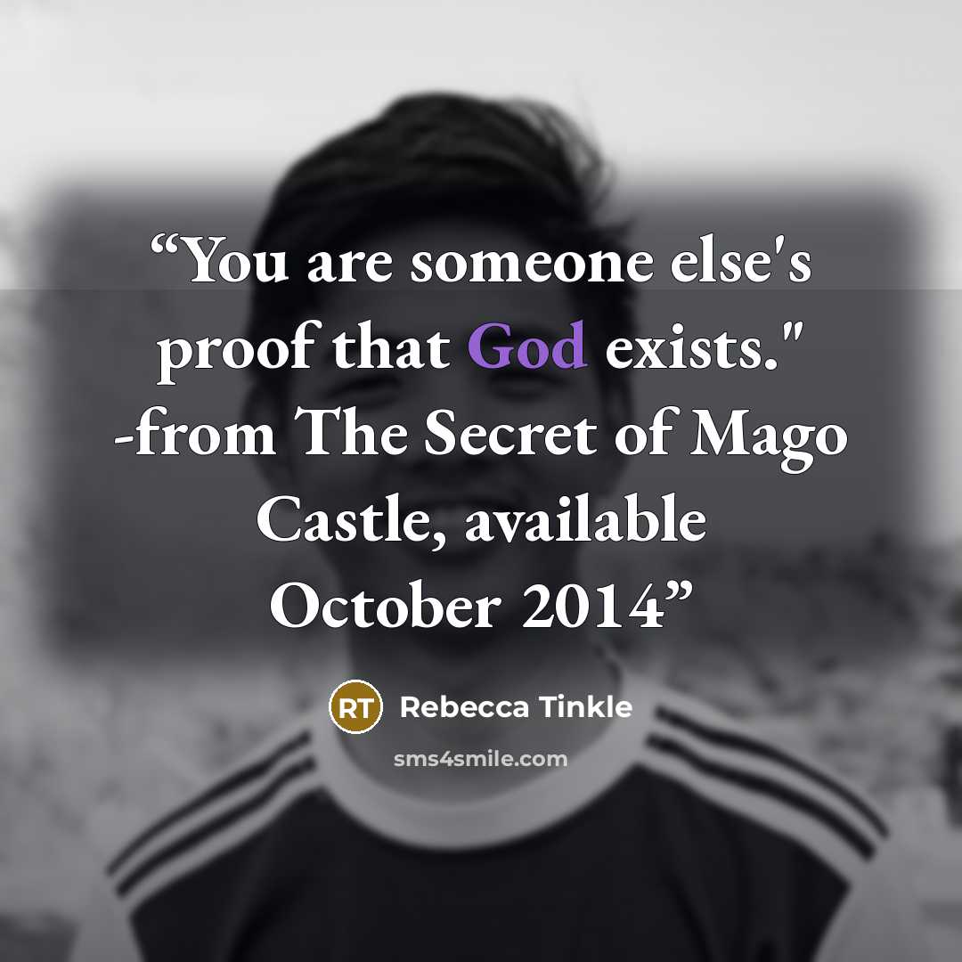 “You are someone else's proof that God exists." -from The Secret of Mago Castle, available October 2014” quote by Rebecca Tinkle