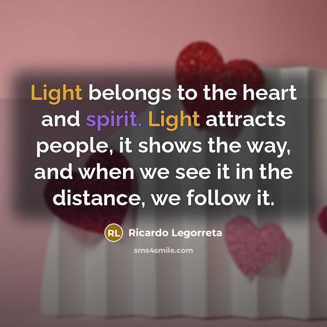 “Light belongs to the heart and spirit. Light attracts people, it shows the way, and when we see it in the distance, we follow it.” quote by Ricardo Legorreta