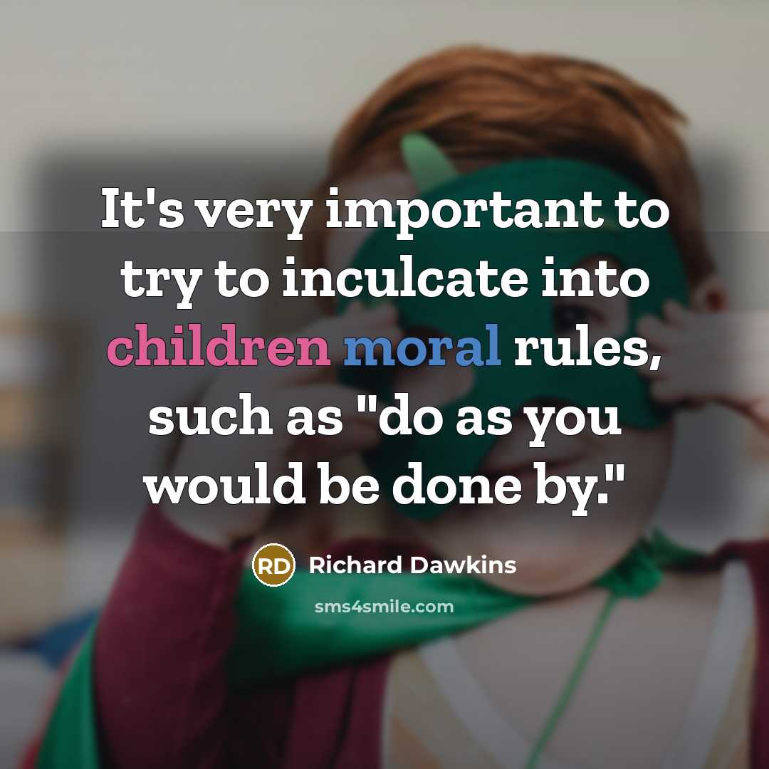 “It's very important to try to inculcate into children moral rules, such as "do as you would be done by."” quote by Richard Dawkins
