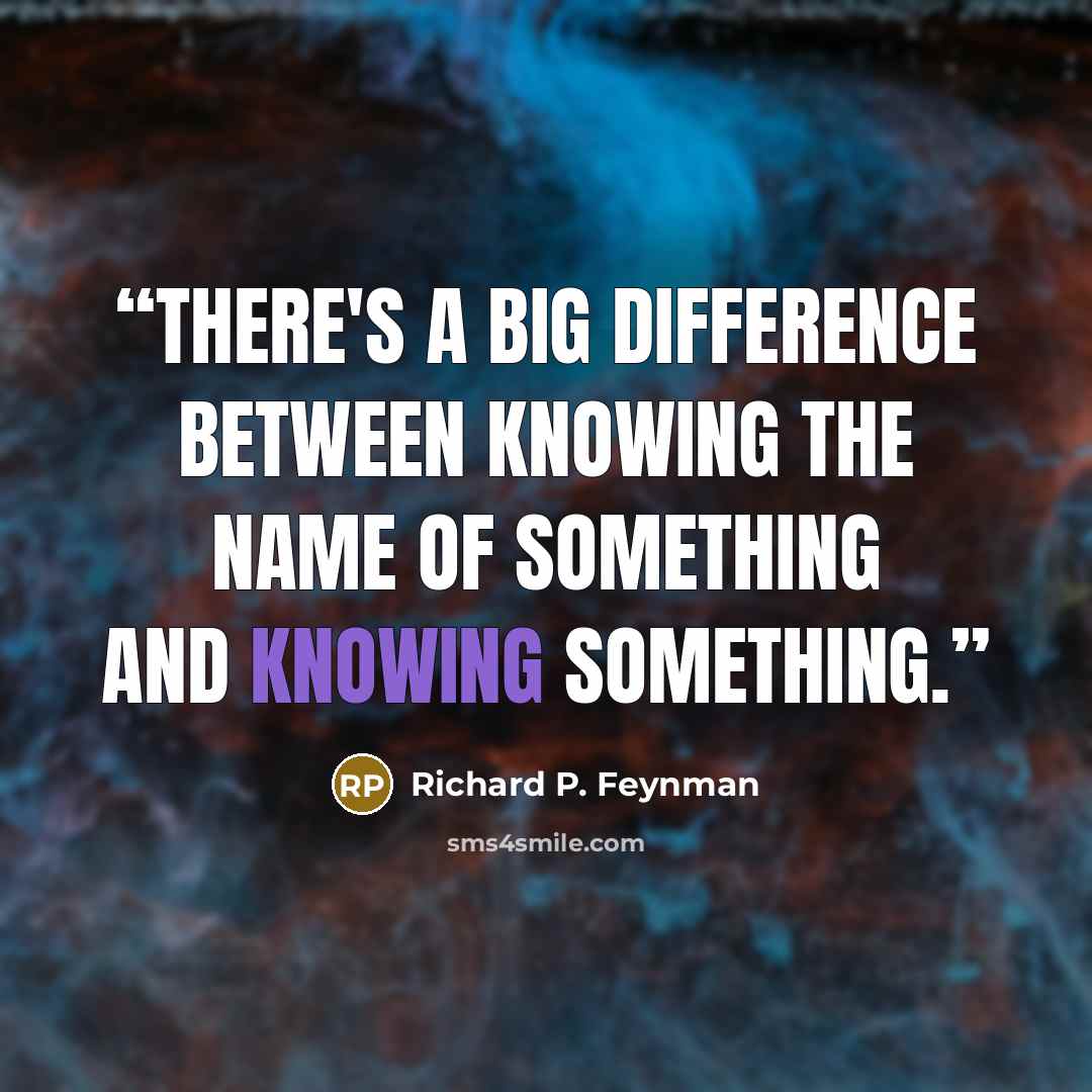 “There's a big difference between knowing﻿ the name of something and knowing something.” quote by Richard P. Feynman