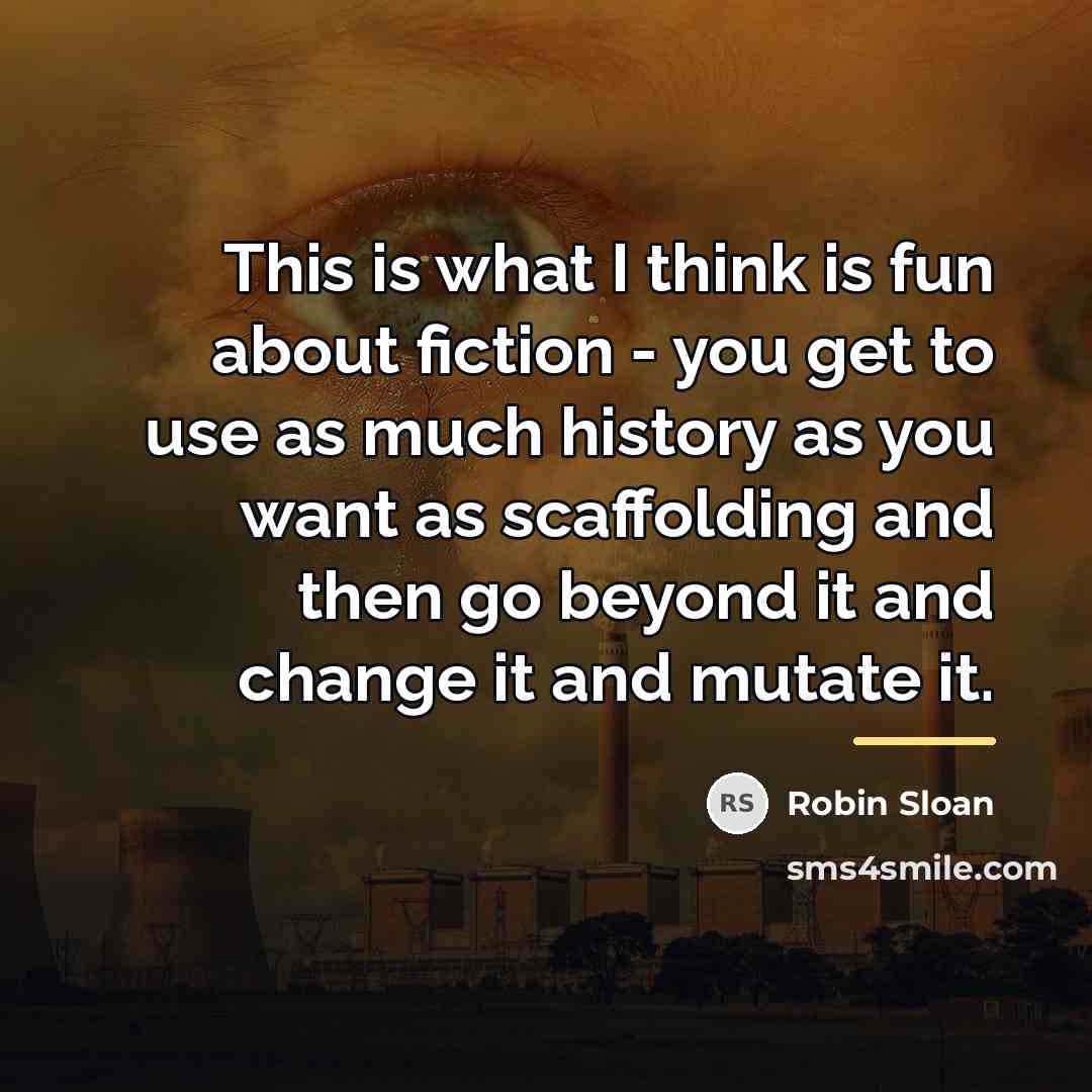 “This is what I think is fun about fiction -…” quote by Robin Sloan