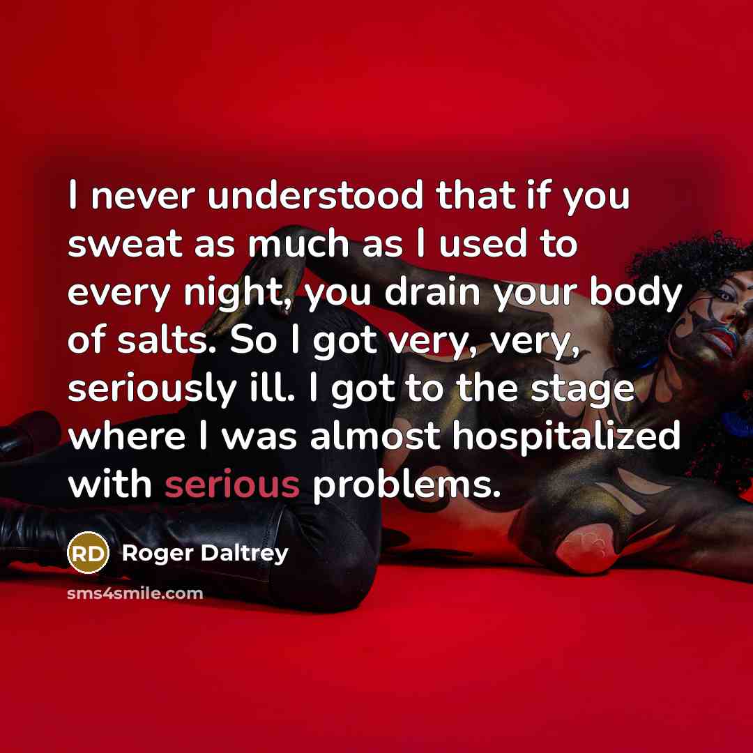 “I never understood that if you sweat as much as…” quote by Roger Daltrey