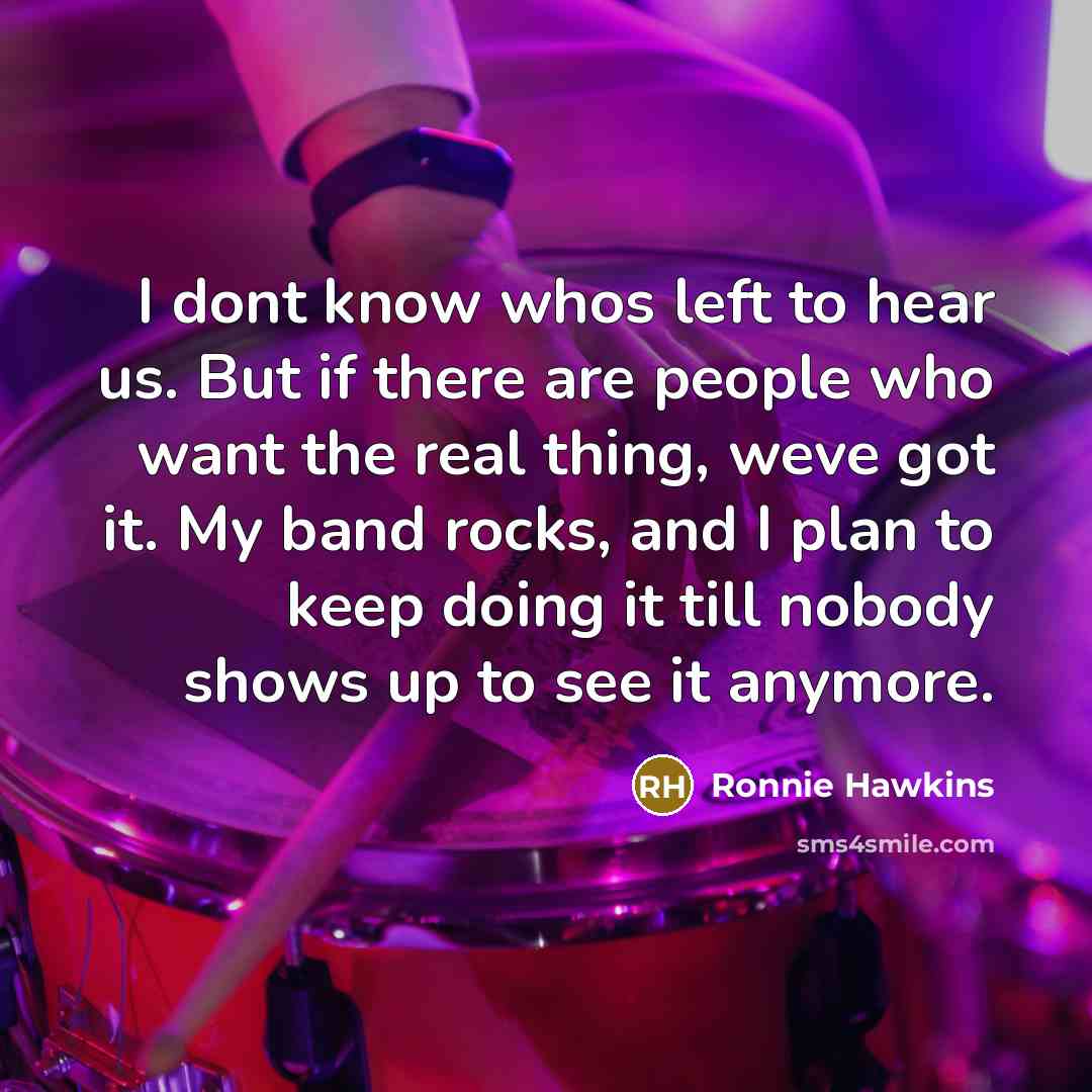 “I dont know whos left to hear us. But if…” quote by Ronnie Hawkins