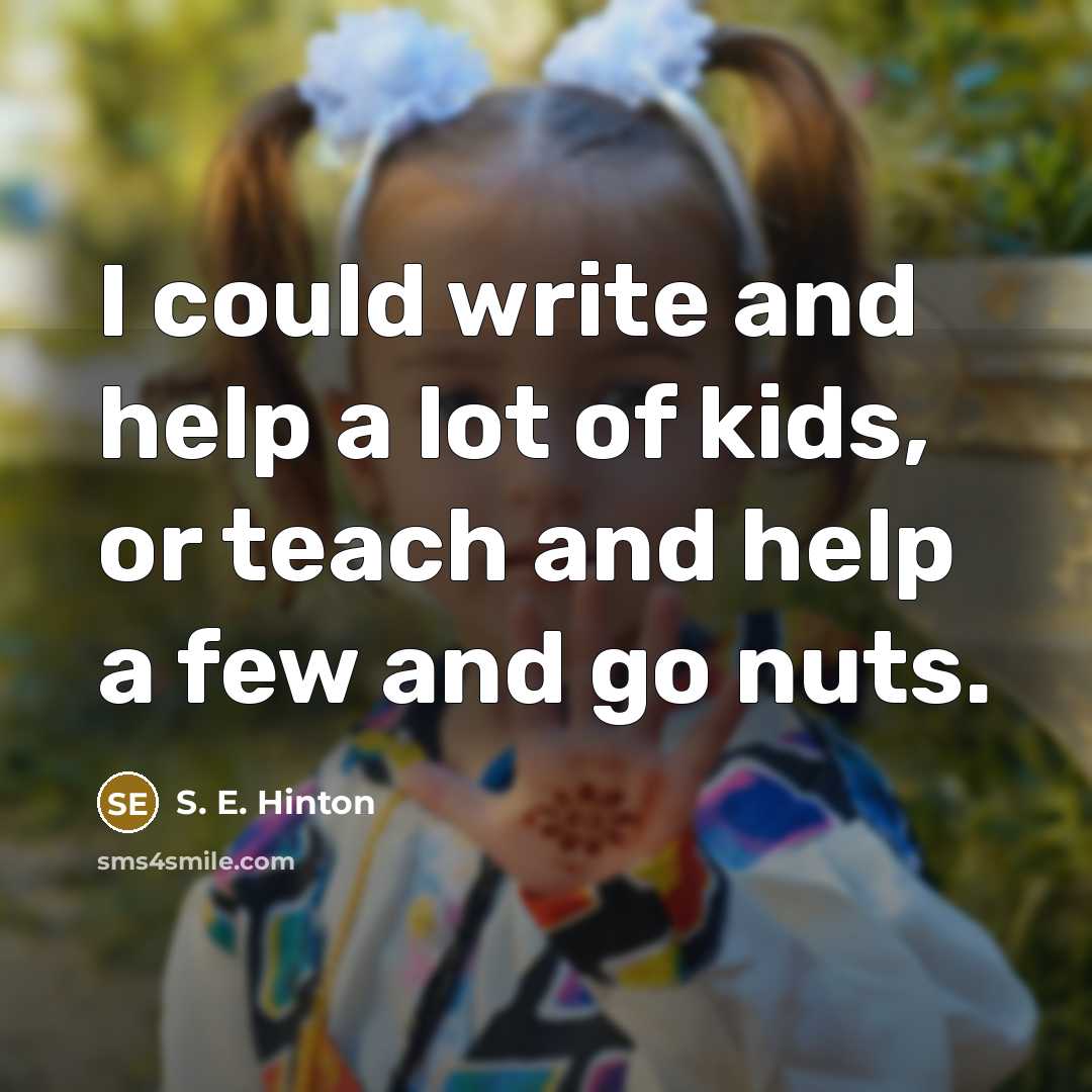 “I could write and help a lot of kids, or…” quote by S. E. Hinton