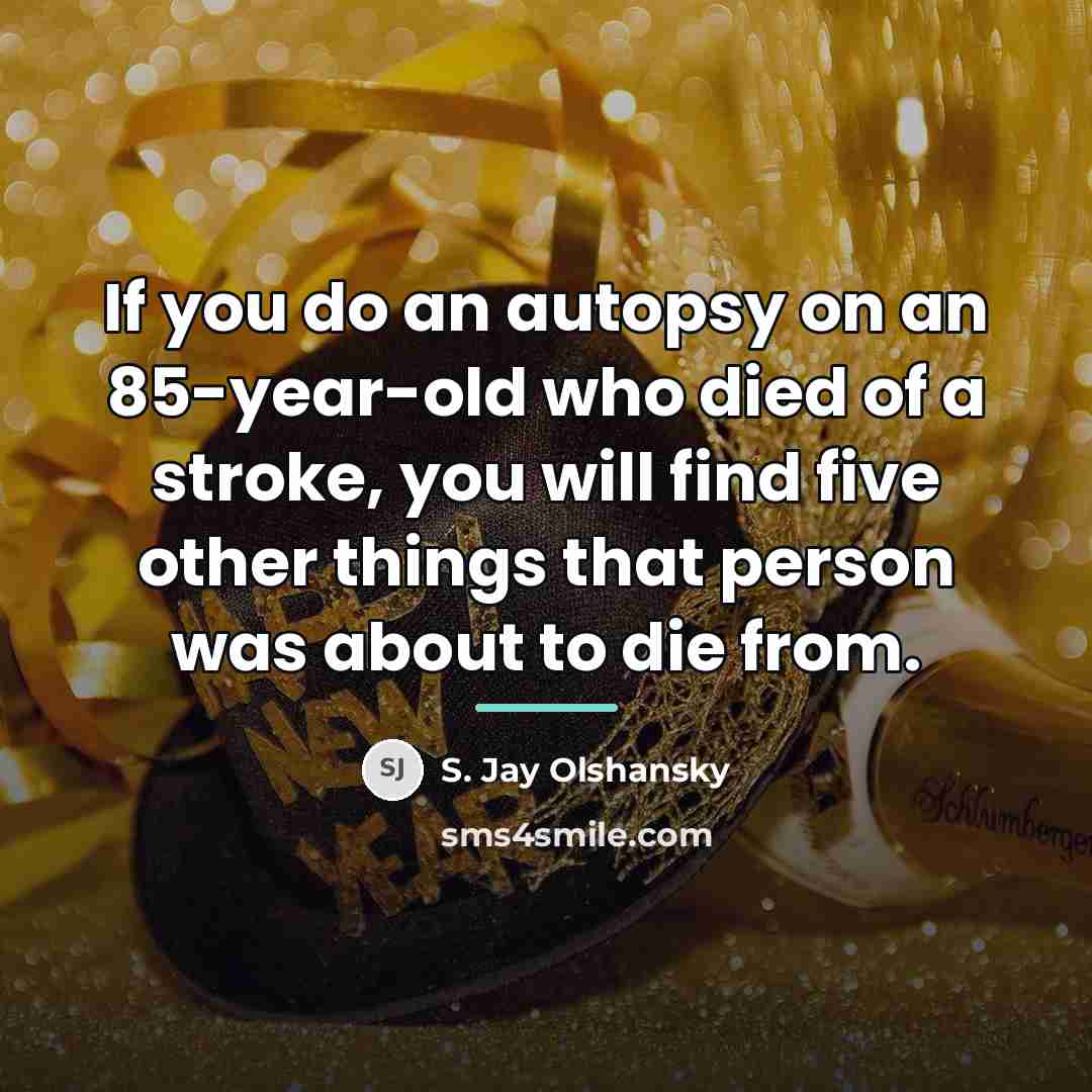 “If you do an autopsy on an 85-year-old who died…” quote by S. Jay Olshansky