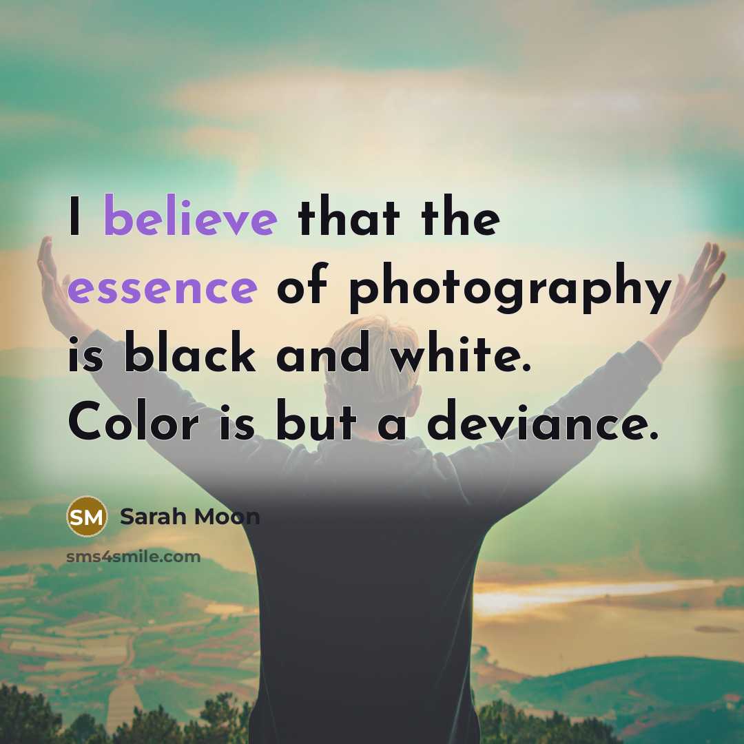 “I believe that the essence of photography is black and…” quote by Sarah Moon