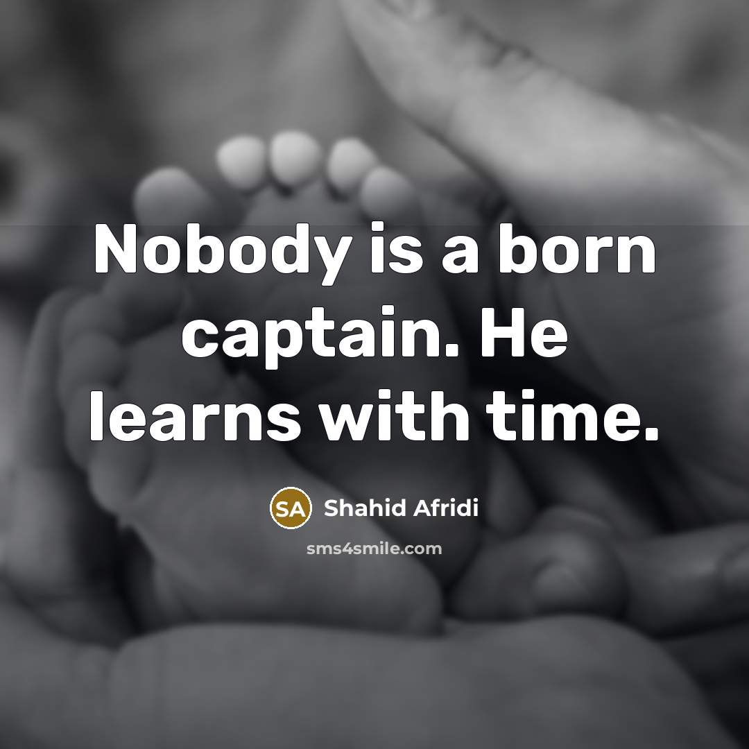 “Nobody is a born captain. He learns with time.…” quote by Shahid Afridi