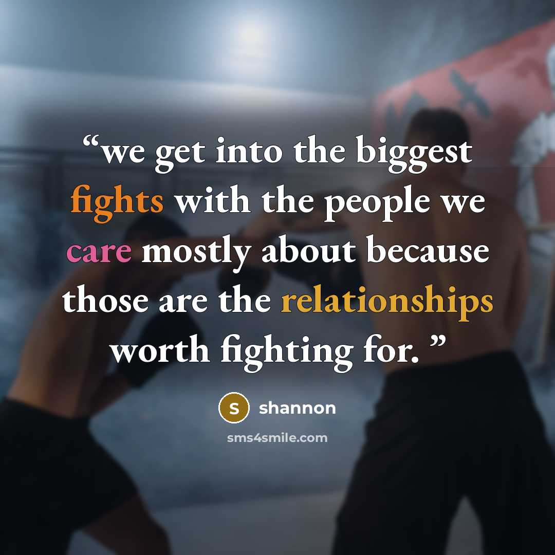 “we get into the biggest fights with the people we care mostly about because those are the relationships worth fighting for.” quote by shannon