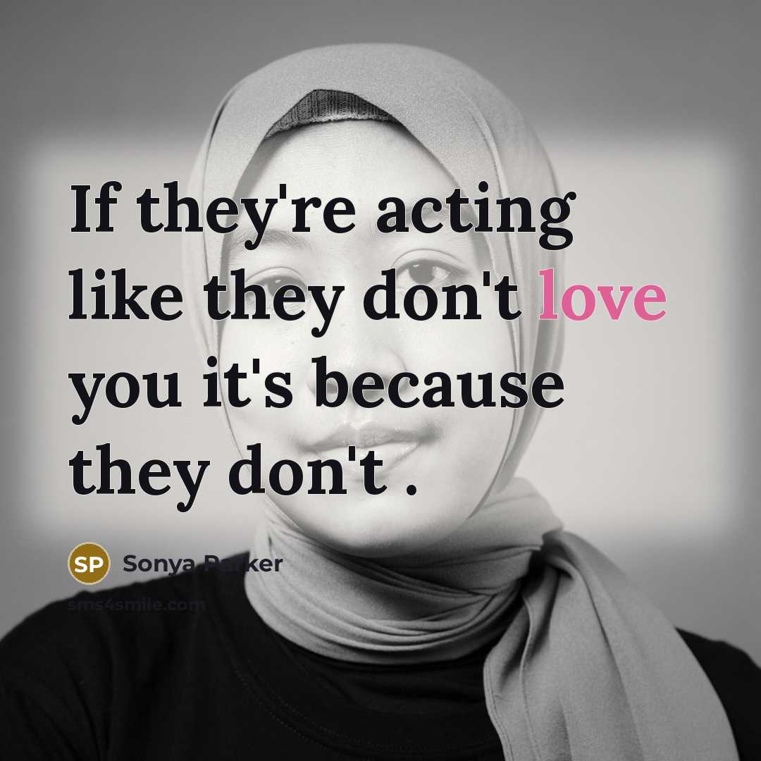 “If they're acting like they don't love you it's because…” quote by SONYA PARKER